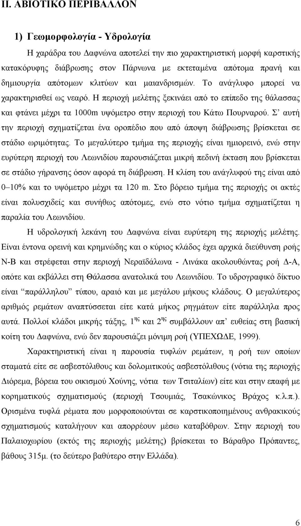 Η περιοχή µελέτης ξεκινάει από το επίπεδο της θάλασσας και φτάνει µέχρι τα 1000m υψόµετρο στην περιοχή του Κάτω Πουρναρού.