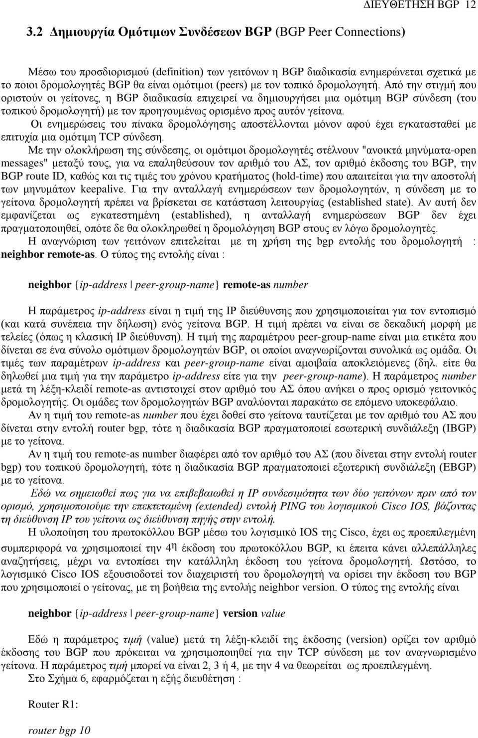 Από την στιγμή που οριστούν οι γείτονες, η BGP διαδικασία επιχειρεί να δημιουργήσει μια ομότιμη BGP σύνδεση (του τοπικού δρομολογητή) με τον προηγουμένως ορισμένο προς αυτόν γείτονα.