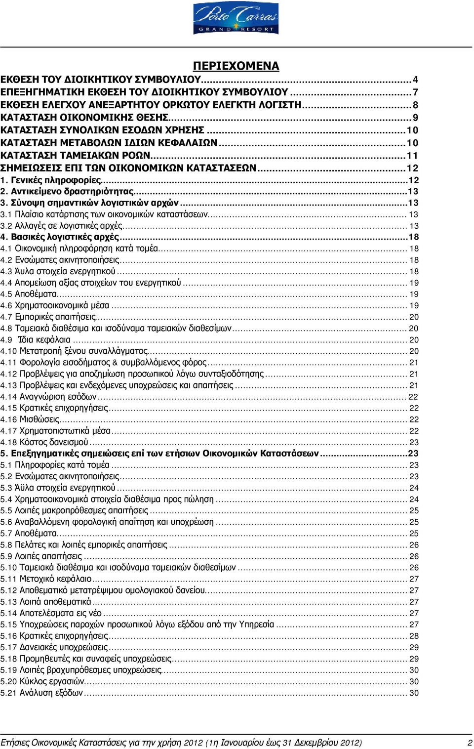 Αντικείμενο δραστηριότητας...13 3. Σύνοψη σημαντικών λογιστικών αρχών...13 3.1 Πλαίσιο κατάρτισης των οικονομικών καταστάσεων...13 3.2 Αλλαγές σε λογιστικές αρχές...13 4. Βασικές λογιστικές αρχές.