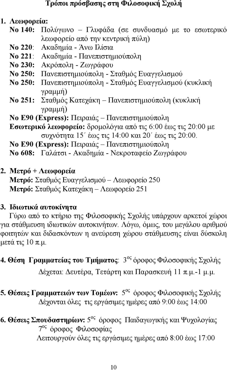 250: Πανεπιστημιούπολη - Σταθμός Ευαγγελισμού Νο 250: Πανεπιστημιούπολη - Σταθμός Ευαγγελισμού (κυκλική γραμμή) Νο 251: Σταθμός Κατεχάκη Πανεπιστημιούπολη (κυκλική γραμμή) Νο Ε90 (Express): Πειραιάς