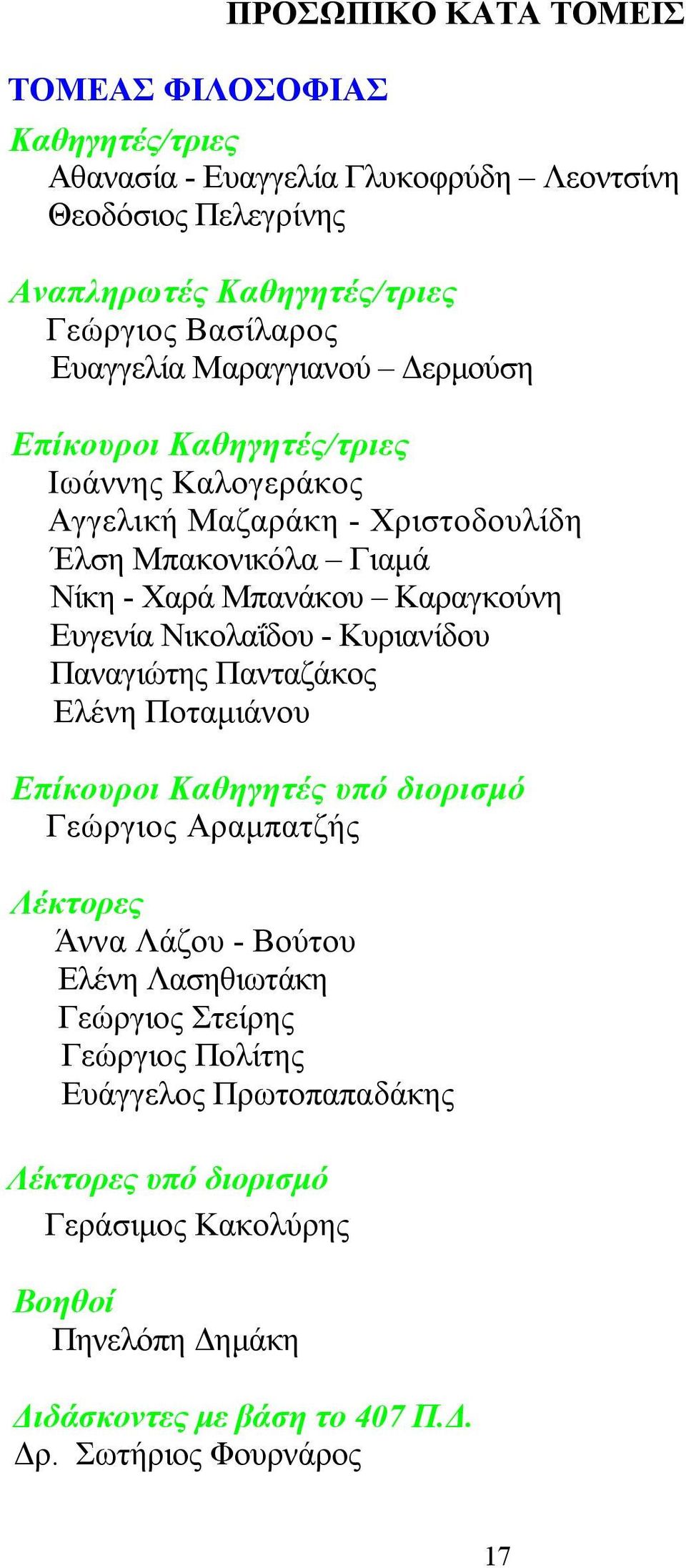 Ευγενία Νικολαΐδου - Κυριανίδου Παναγιώτης Πανταζάκος Ελένη Ποταμιάνου Επίκουροι Καθηγητές υπό διορισμό Γεώργιος Αραμπατζής Λέκτορες Άννα Λάζου - Βούτου Ελένη Λασηθιωτάκη