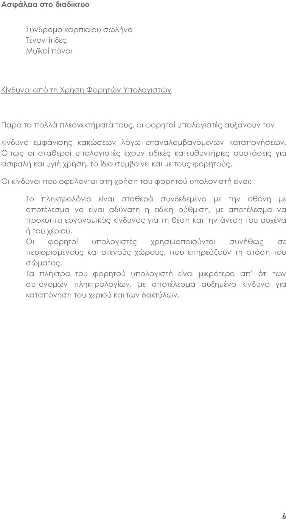 Οι κίνδυνοι που οφείλονται στη χρήση του φορητού υπολογιστή είναι: Το πληκτρολόγιο είναι σταθερά συνδεδεμένο με την οθόνη με αποτέλεσμα να είναι αδύνατη η ειδική ρύθμιση, με αποτέλεσμα να προκύπτει