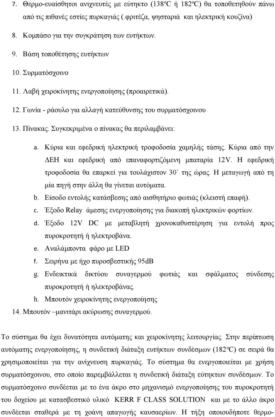 Γωνία - ράουλο για αλλαγή κατεύθυνσης του συρματόσχοινου 13. Πίνακας. Συγκεκριμένα ο πίνακας θα περιλαμβάνει: a. Κύρια και εφεδρική ηλεκτρική τροφοδοσία χαμηλής τάσης.