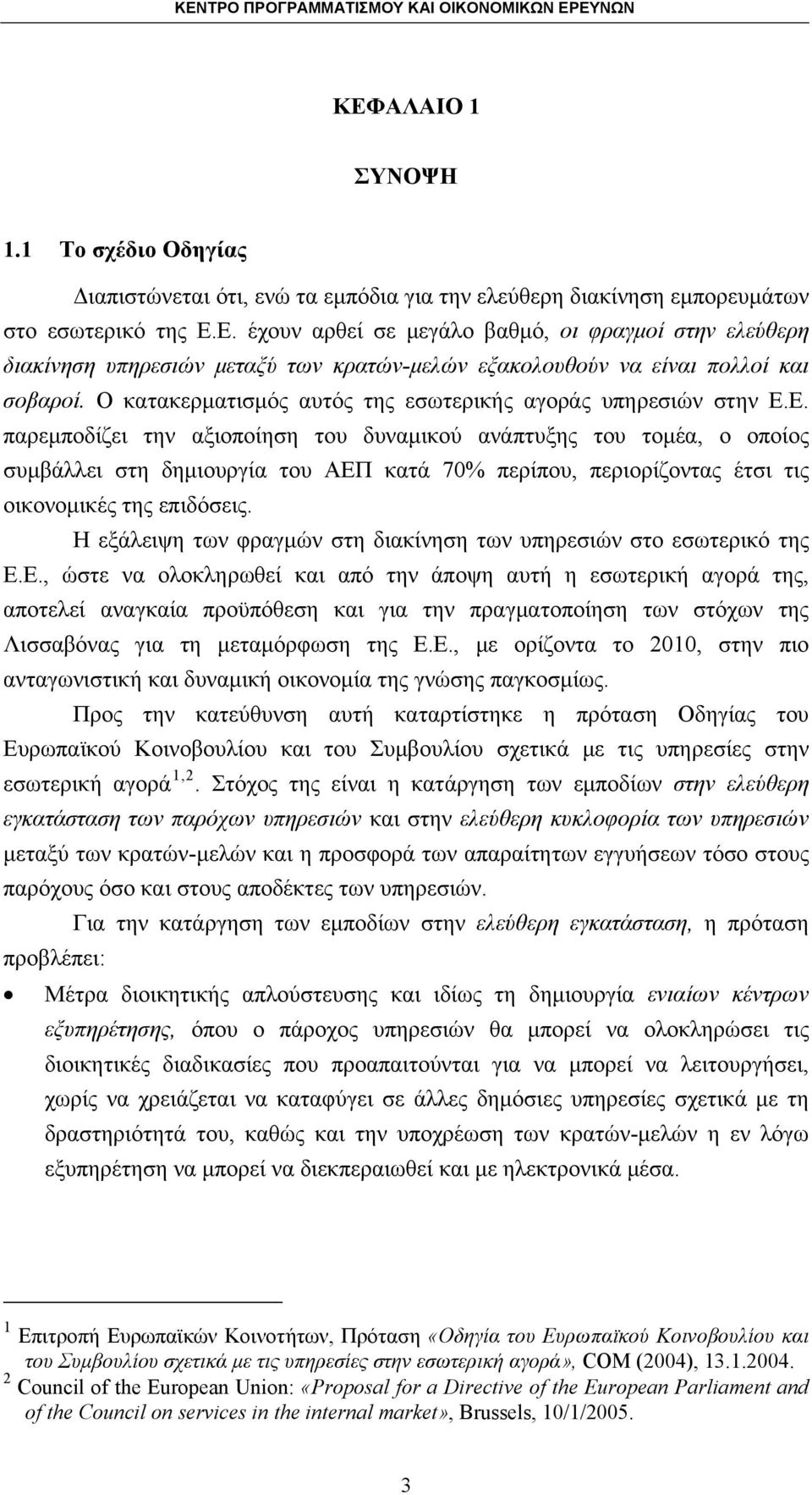 Ε. παρεμποδίζει την αξιοποίηση του δυναμικού ανάπτυξης του τομέα, ο οποίος συμβάλλει στη δημιουργία του ΑΕΠ κατά 70% περίπου, περιορίζοντας έτσι τις οικονομικές της επιδόσεις.