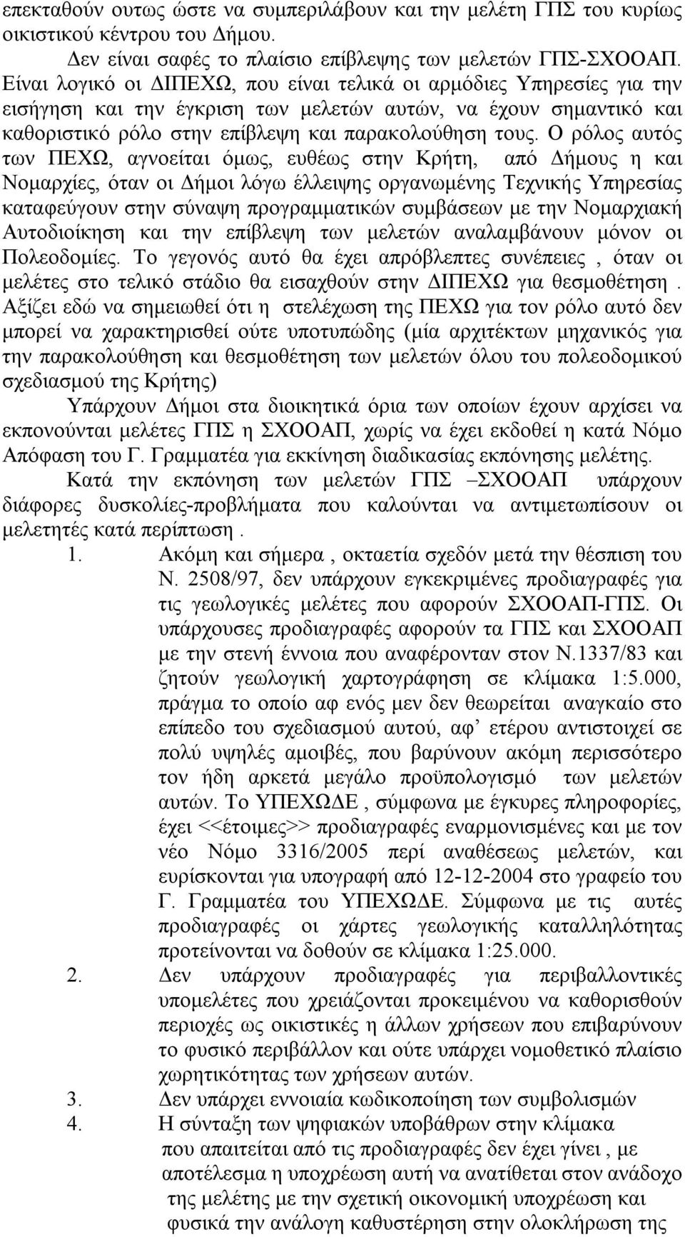 Ο ρόλος αυτός των ΠΕΧΩ, αγνοείται όμως, ευθέως στην Κρήτη, από Δήμους η και Νομαρχίες, όταν οι Δήμοι λόγω έλλειψης οργανωμένης Τεχνικής Υπηρεσίας καταφεύγουν στην σύναψη προγραμματικών συμβάσεων με