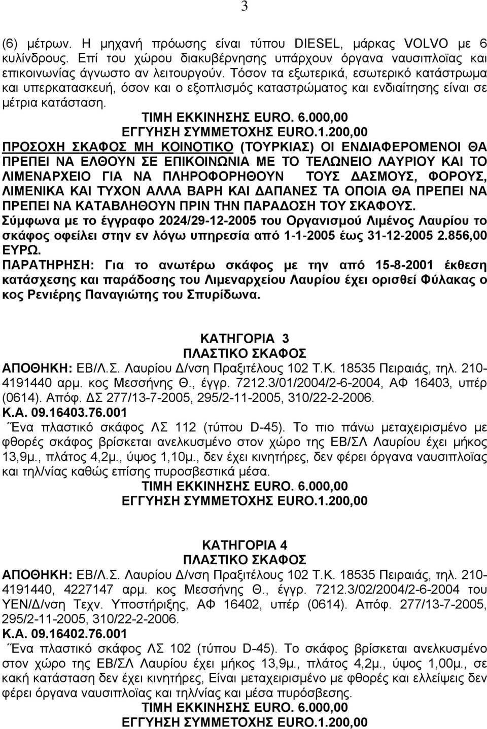 200,00 ΠΡΟΣΟΧΗ ΣΚΑΦΟΣ ΜΗ ΚΟΙΝΟΤΙΚΟ (ΤΟΥΡΚΙΑΣ) ΟΙ ΕΝ ΙΑΦΕΡΟΜΕΝΟΙ ΘΑ ΠΡΕΠΕΙ ΝΑ ΕΛΘΟΥΝ ΣΕ ΕΠΙΚΟΙΝΩΝΙΑ ΜΕ ΤΟ ΤΕΛΩΝΕΙΟ ΛΑΥΡΙΟΥ ΚΑΙ ΤΟ ΛΙΜΕΝΑΡΧΕΙΟ ΓΙΑ ΝΑ ΠΛΗΡΟΦΟΡΗΘΟΥΝ ΤΟΥΣ ΑΣΜΟΥΣ, ΦΟΡΟΥΣ, ΛΙΜΕΝΙΚΑ ΚΑΙ