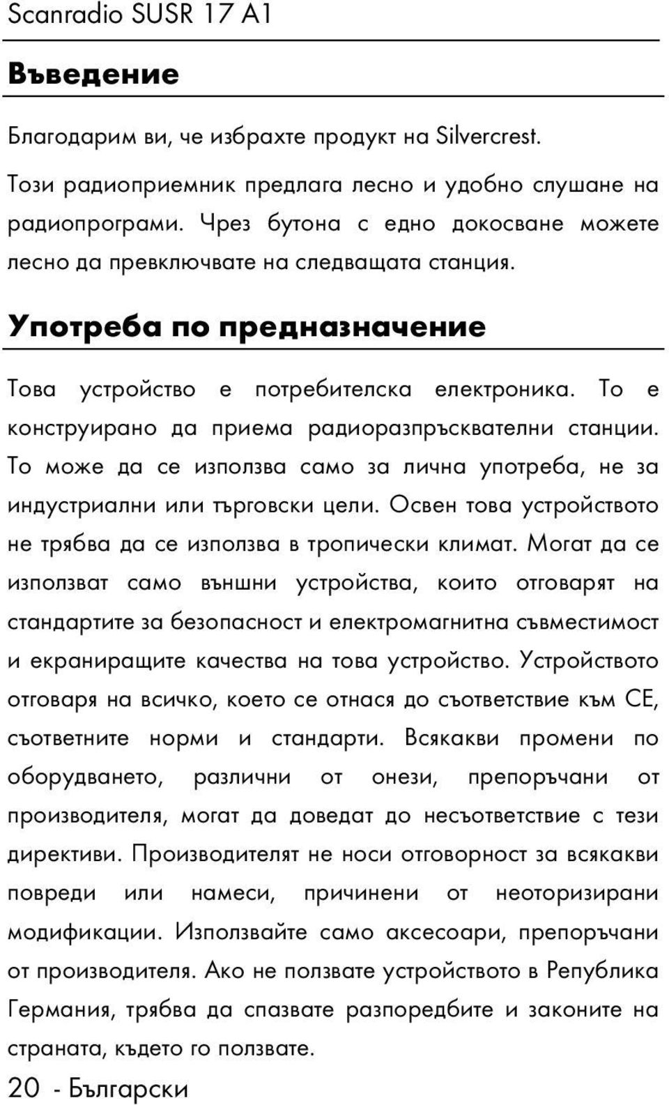 То е конструирано да приема радиоразпръсквателни станции. То може да се използва само за лична употреба, не за индустриални или търговски цели.