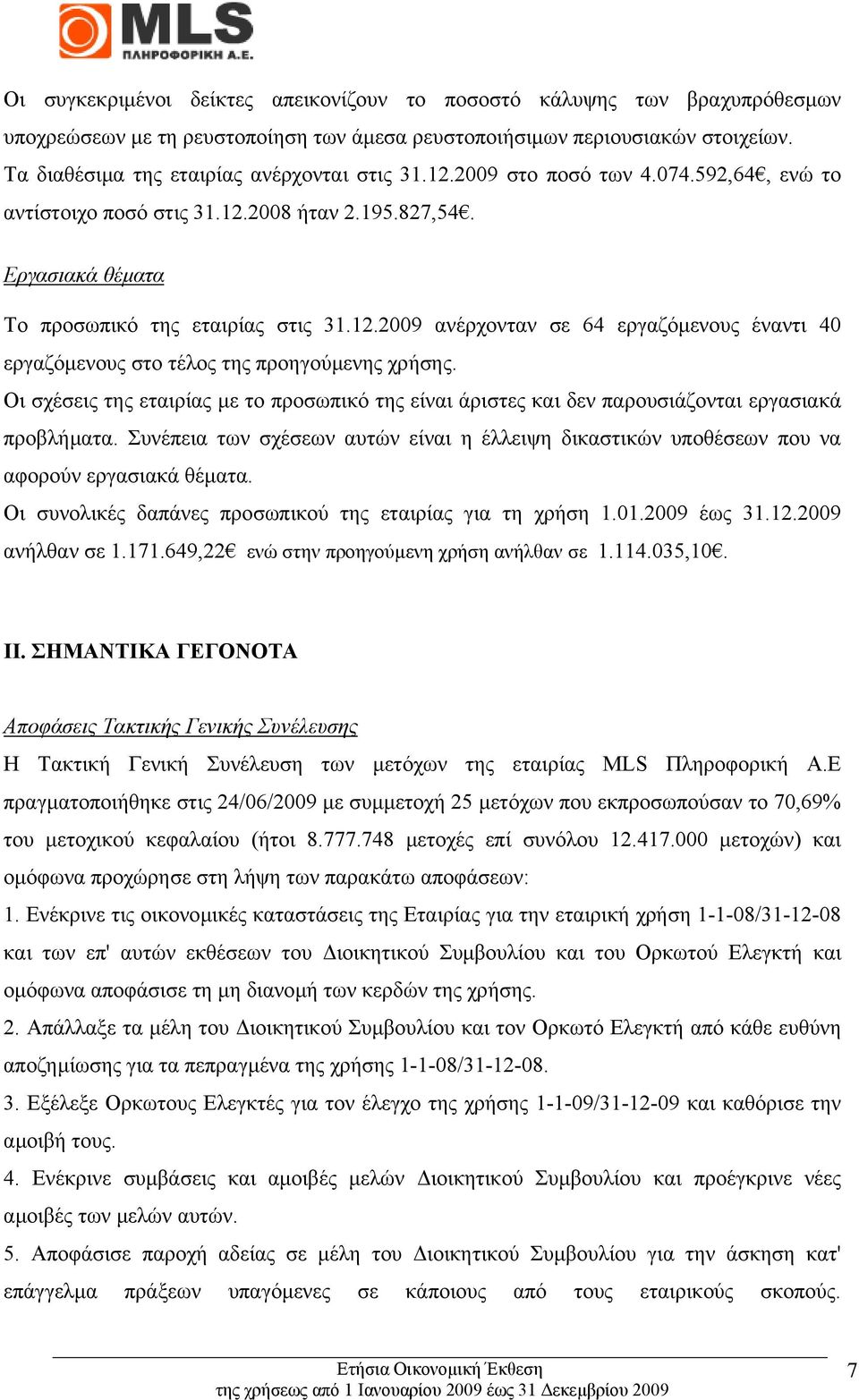 Οι σχέσεις της εταιρίας µε το προσωπικό της είναι άριστες και δεν παρουσιάζονται εργασιακά προβλήµατα. Συνέπεια των σχέσεων αυτών είναι η έλλειψη δικαστικών υποθέσεων που να αφορούν εργασιακά θέµατα.