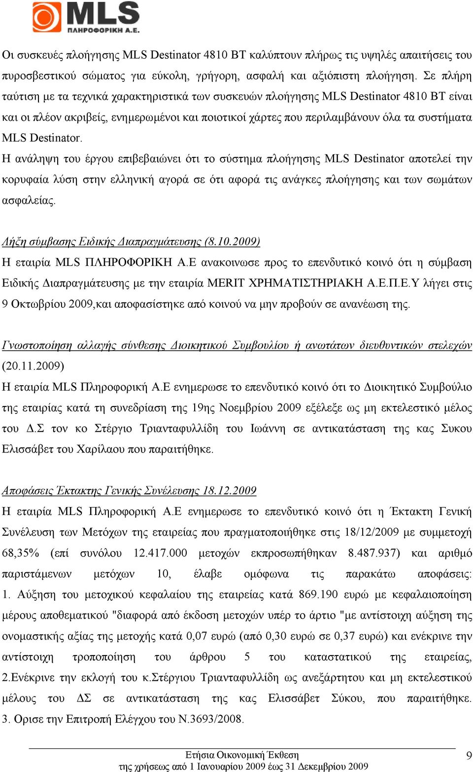 Destinator. Η ανάληψη του έργου επιβεβαιώνει ότι το σύστηµα πλοήγησης MLS Destinator αποτελεί την κορυφαία λύση στην ελληνική αγορά σε ότι αφορά τις ανάγκες πλοήγησης και των σωµάτων ασφαλείας.