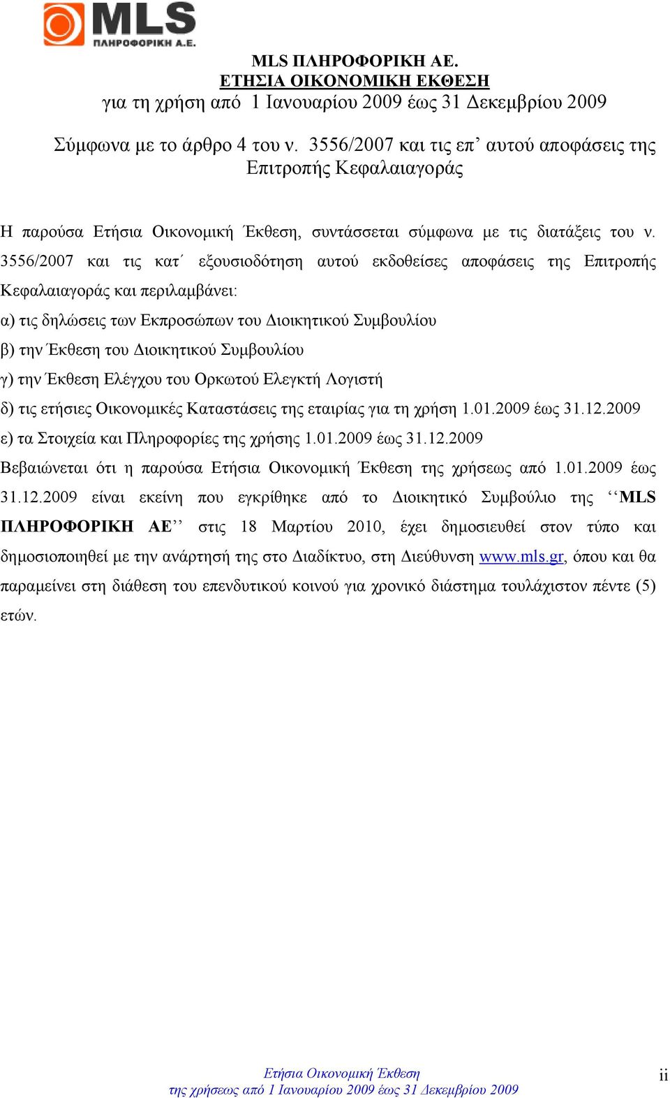 3556/2007 και τις κατ εξουσιοδότηση αυτού εκδοθείσες αποφάσεις της Επιτροπής Κεφαλαιαγοράς και περιλαµβάνει: α) τις δηλώσεις των Εκπροσώπων του ιοικητικού Συµβουλίου β) την Έκθεση του ιοικητικού