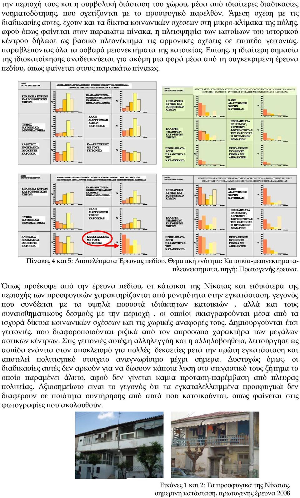 δήλωσε ως βασικό πλεονέκτημα τις αρμονικές σχέσεις σε επίπεδο γειτονιάς, παραβλέποντας όλα τα σοβαρά μειονεκτήματα της κατοικίας.