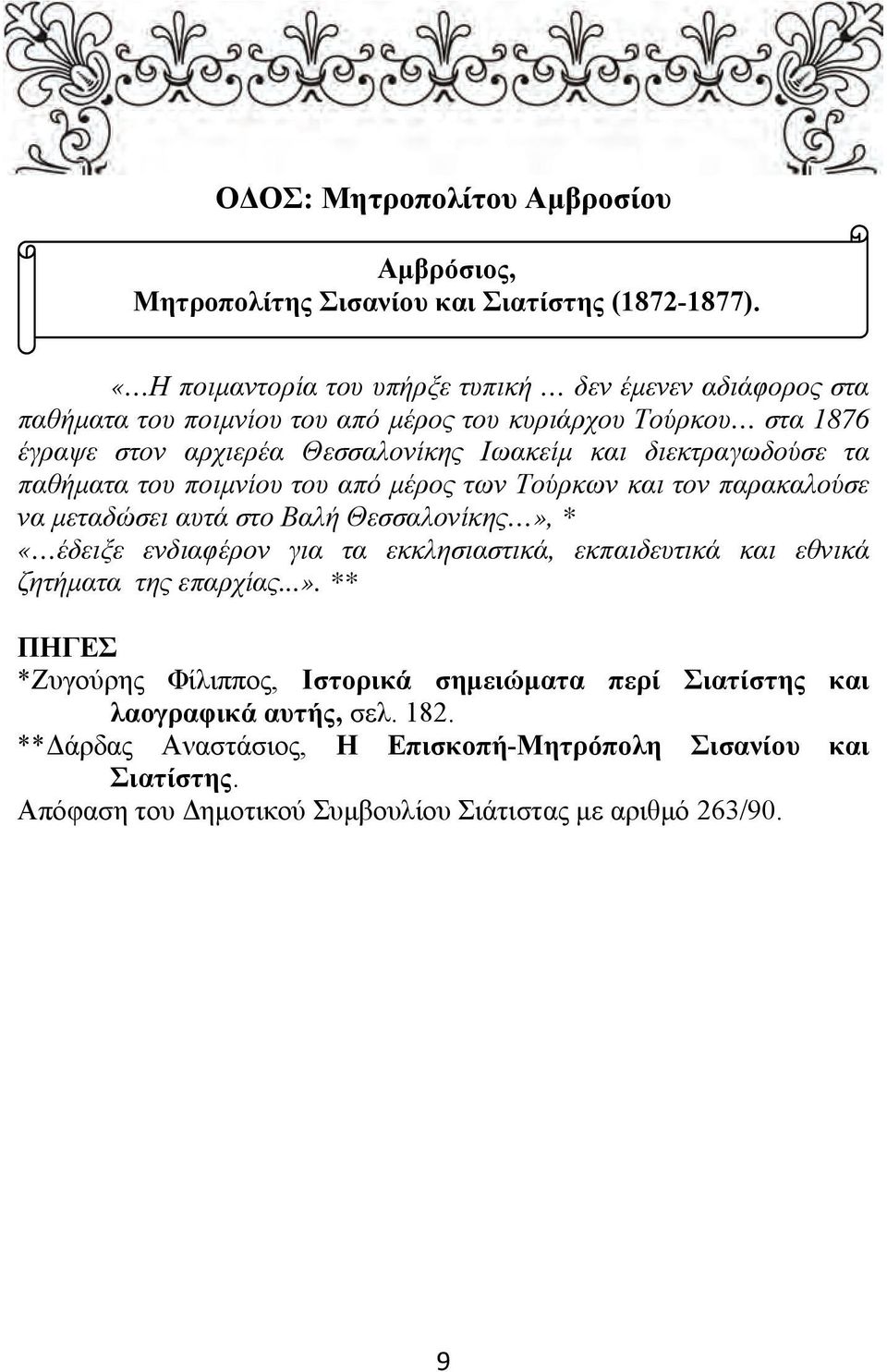 διεκτραγωδούσε τα παθήματα του ποιμνίου του από μέρος των Τούρκων και τον παρακαλούσε να μεταδώσει αυτά στο Βαλή Θεσσαλονίκης», * «έδειξε ενδιαφέρον για τα εκκλησιαστικά,