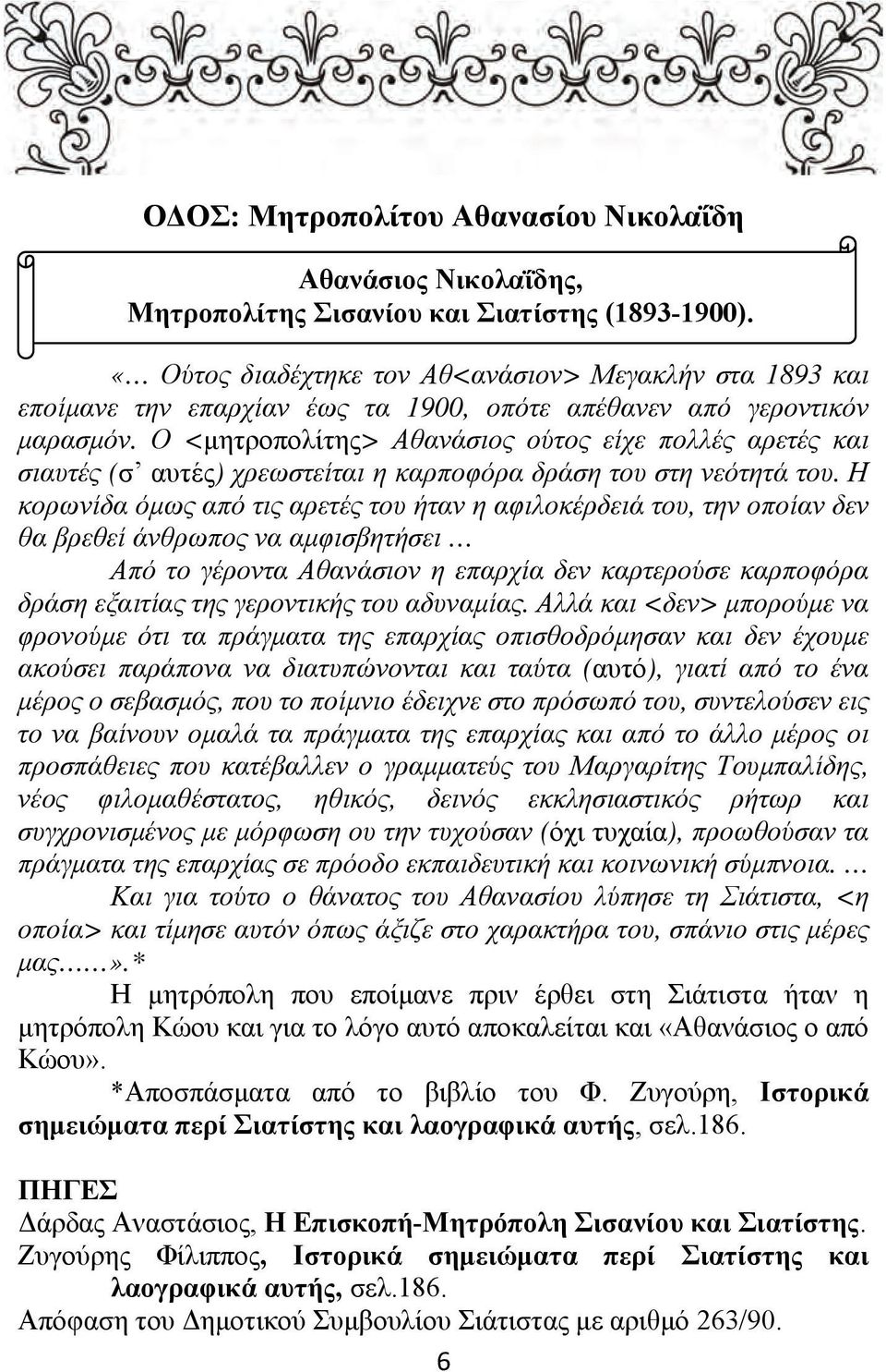 Ο <μητροπολίτης> Αθανάσιος ούτος είχε πολλές αρετές και σιαυτές (σ αυτές) χρεωστείται η καρποφόρα δράση του στη νεότητά του.