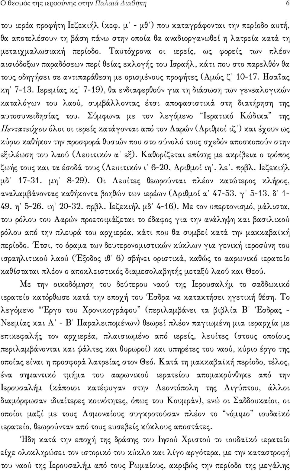 Ταυτόχρονα οι ιερείς, ως φορείς των πλέον αισιόδοξων παραδόσεων περί θείας εκλογής του Ισραήλ, κάτι που στο παρελθόν θα τους οδηγήσει σε αντιπαράθεση µε ορισµένους προφήτες (Αµώς ζ 10-17.