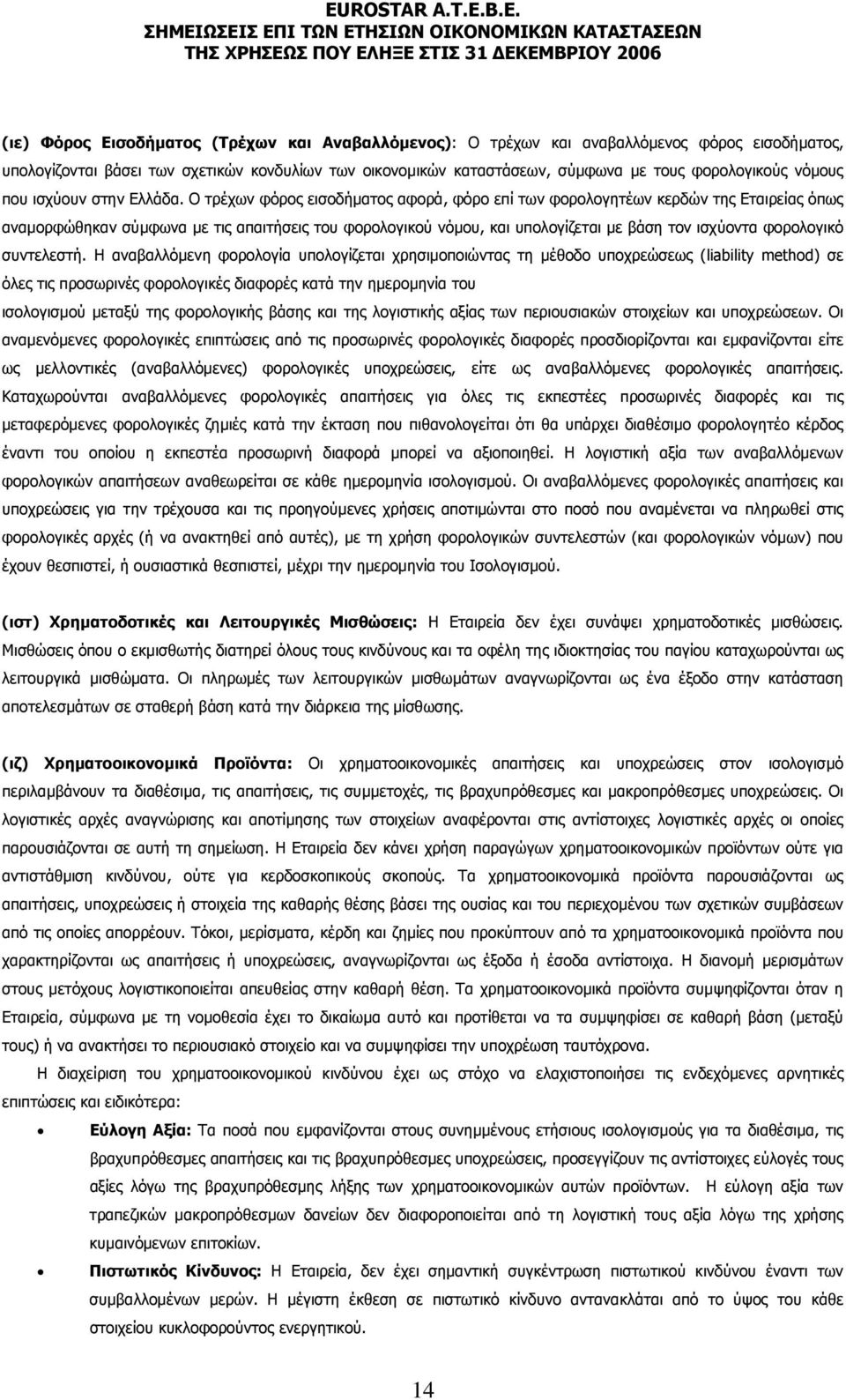 Ο τρέχων φόρος εισοδήµατος αφορά, φόρο επί των φορολογητέων κερδών της Εταιρείας όπως αναµορφώθηκαν σύµφωνα µε τις απαιτήσεις του φορολογικού νόµου, και υπολογίζεται µε βάση τον ισχύοντα φορολογικό