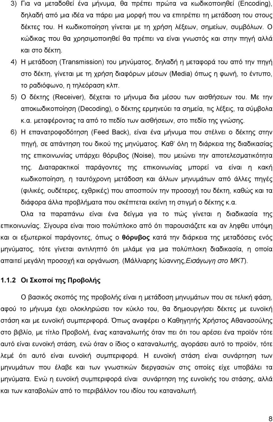 4) Η µετάδοση (Transmission) του µηνύµατος, δηλαδή η µεταφορά του από την πηγή στο δέκτη, γίνεται µε τη χρήση διαφόρων µέσων (Media) όπως η φωνή, το έντυπο, το ραδιόφωνο, η τηλεόραση κλπ.