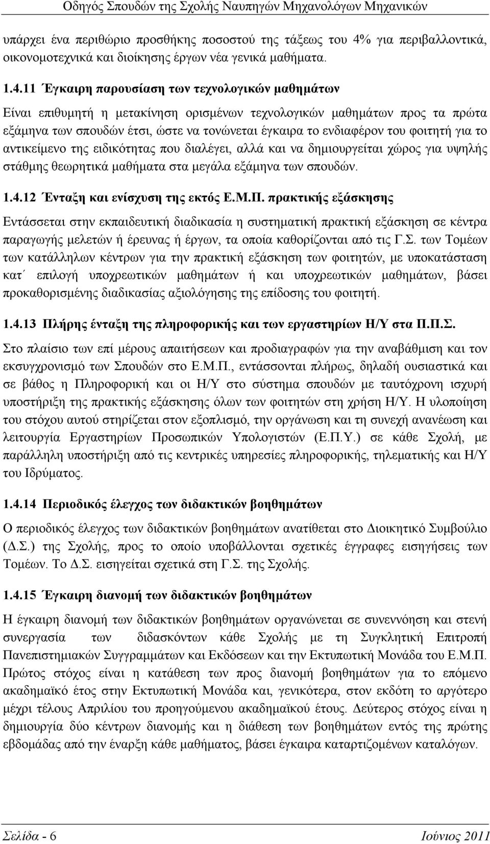 11 Έγκαιρη παρουσίαση των τεχνολογικών μαθημάτων Είναι επιθυμητή η μετακίνηση ορισμένων τεχνολογικών μαθημάτων προς τα πρώτα εξάμηνα των σπουδών έτσι, ώστε να τονώνεται έγκαιρα το ενδιαφέρον του