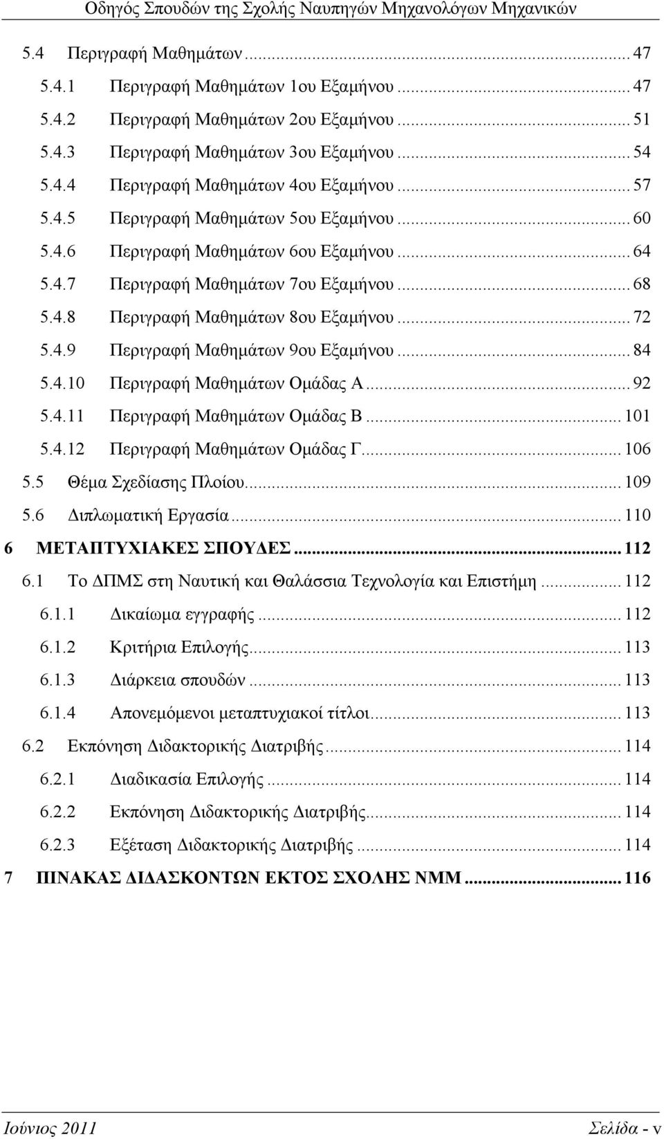 .. 84 5.4.10 Περιγραφή Μαθημάτων Ομάδας Α... 92 5.4.11 Περιγραφή Μαθημάτων Ομάδας Β... 101 5.4.12 Περιγραφή Μαθημάτων Ομάδας Γ... 106 5.5 Θέμα Σχεδίασης Πλοίου... 109 5.6 Διπλωματική Εργασία.