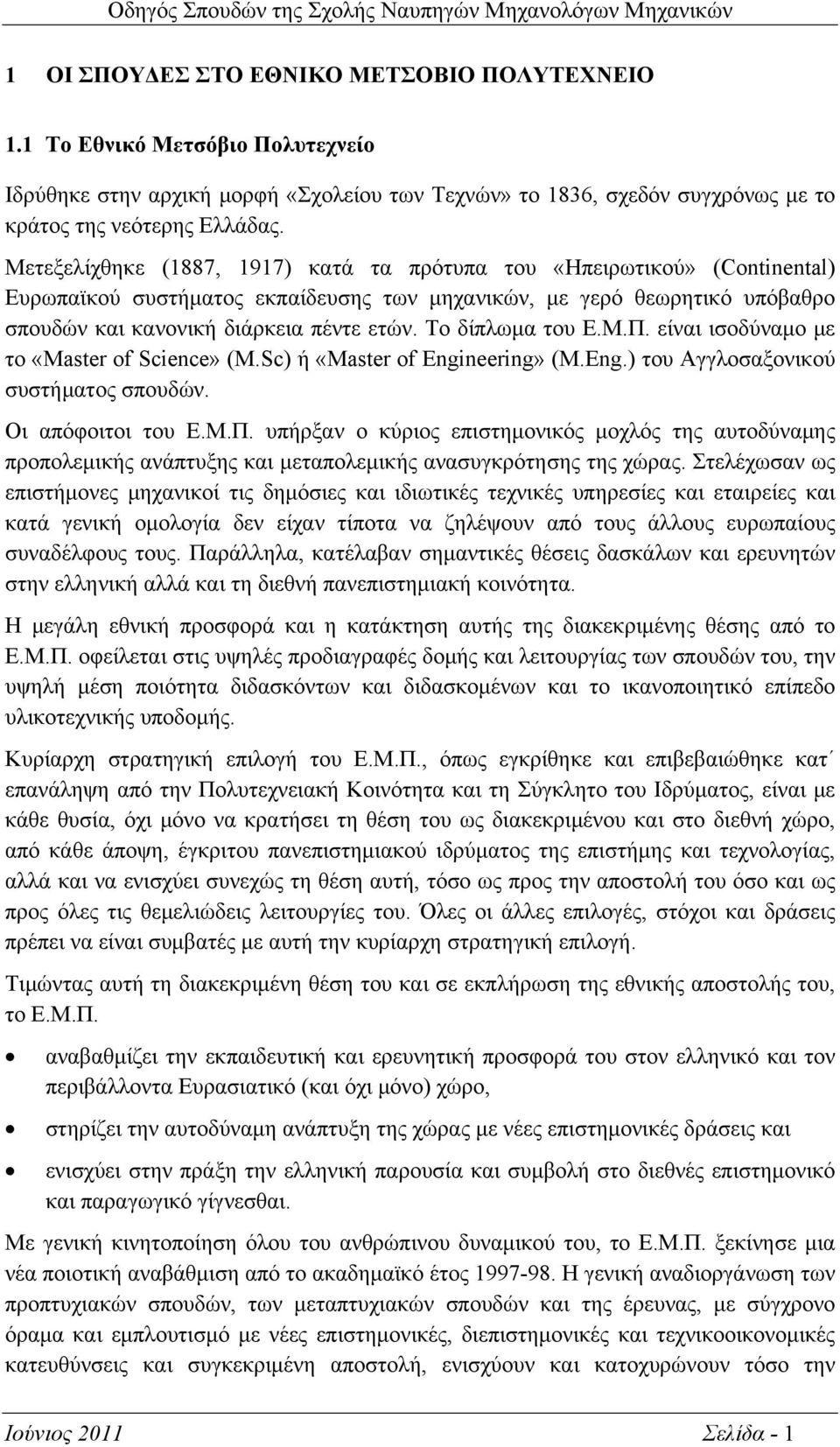 Το δίπλωμα του Ε.Μ.Π. είναι ισοδύναμο με το «Master of Science» (M.Sc) ή «Master of Engineering» (M.Eng.) του Αγγλοσαξονικού συστήματος σπουδών. Οι απόφοιτοι του Ε.Μ.Π. υπήρξαν ο κύριος επιστημονικός μοχλός της αυτοδύναμης προπολεμικής ανάπτυξης και μεταπολεμικής ανασυγκρότησης της χώρας.