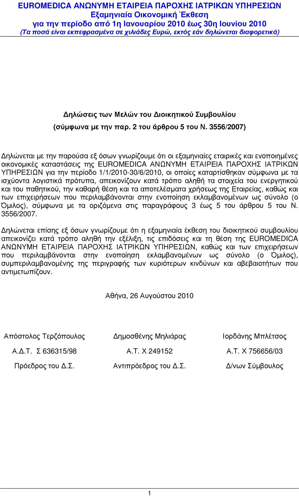 1/1/2010-30/6/2010, οι οποίες καταρτίσθηκαν σύµφωνα µε τα ισχύοντα λογιστικά πρότυπα, απεικονίζουν κατά τρόπο αληθή τα στοιχεία του ενεργητικού και του παθητικού, την καθαρή θέση και τα αποτελέσµατα