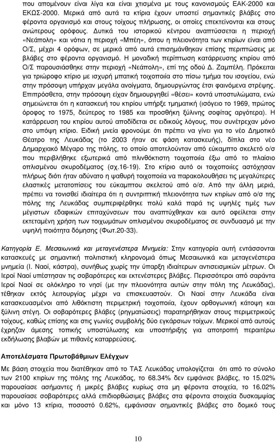 Δυτικά του ιστορικού κέντρου αναπτύσσεται η περιοχή «Νεάπολη» και νότια η περιοχή «Μπέη», όπου η πλειονότητα των κτιρίων είναι από Ο/Σ, μέχρι 4 ορόφων, σε μερικά από αυτά επισημάνθηκαν επίσης