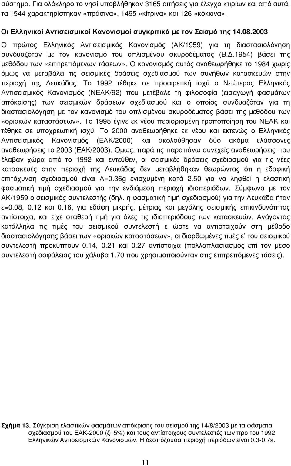 2003 Ο πρώτος Ελληνικός Αντισεισμικός Κανονισμός (ΑΚ/1959) για τη διαστασιολόγηση συνδυαζόταν με τον κανονισμό του οπλισμένου σκυροδέματος (Β.Δ.1954) βάσει της μεθόδου των «επιτρεπόμενων τάσεων».