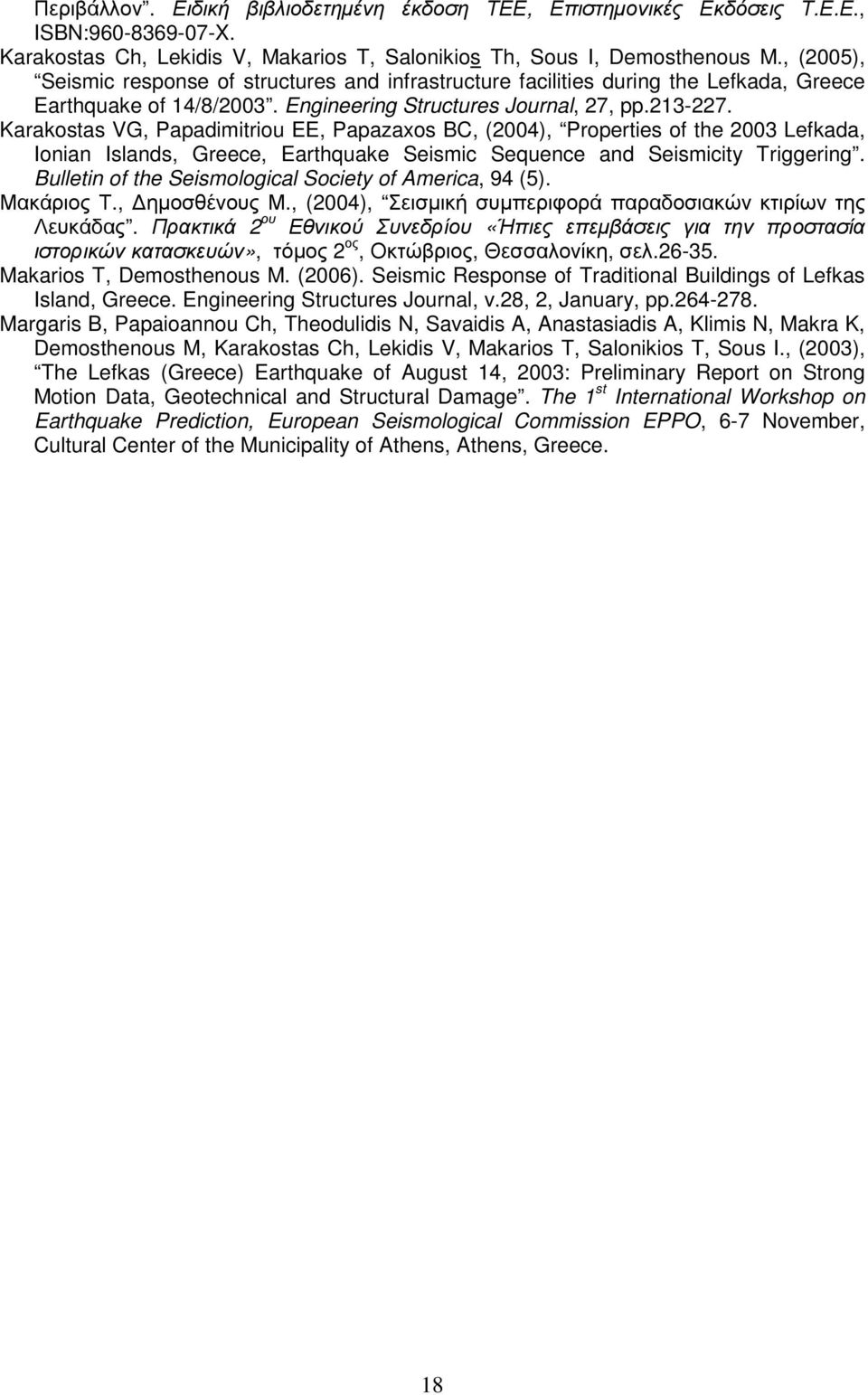 Karakostas VG, Papadimitriou EE, Papazaxos BC, (2004), Properties of the 2003 Lefkada, Ionian Islands, Greece, Earthquake Seismic Sequence and Seismicity Triggering.