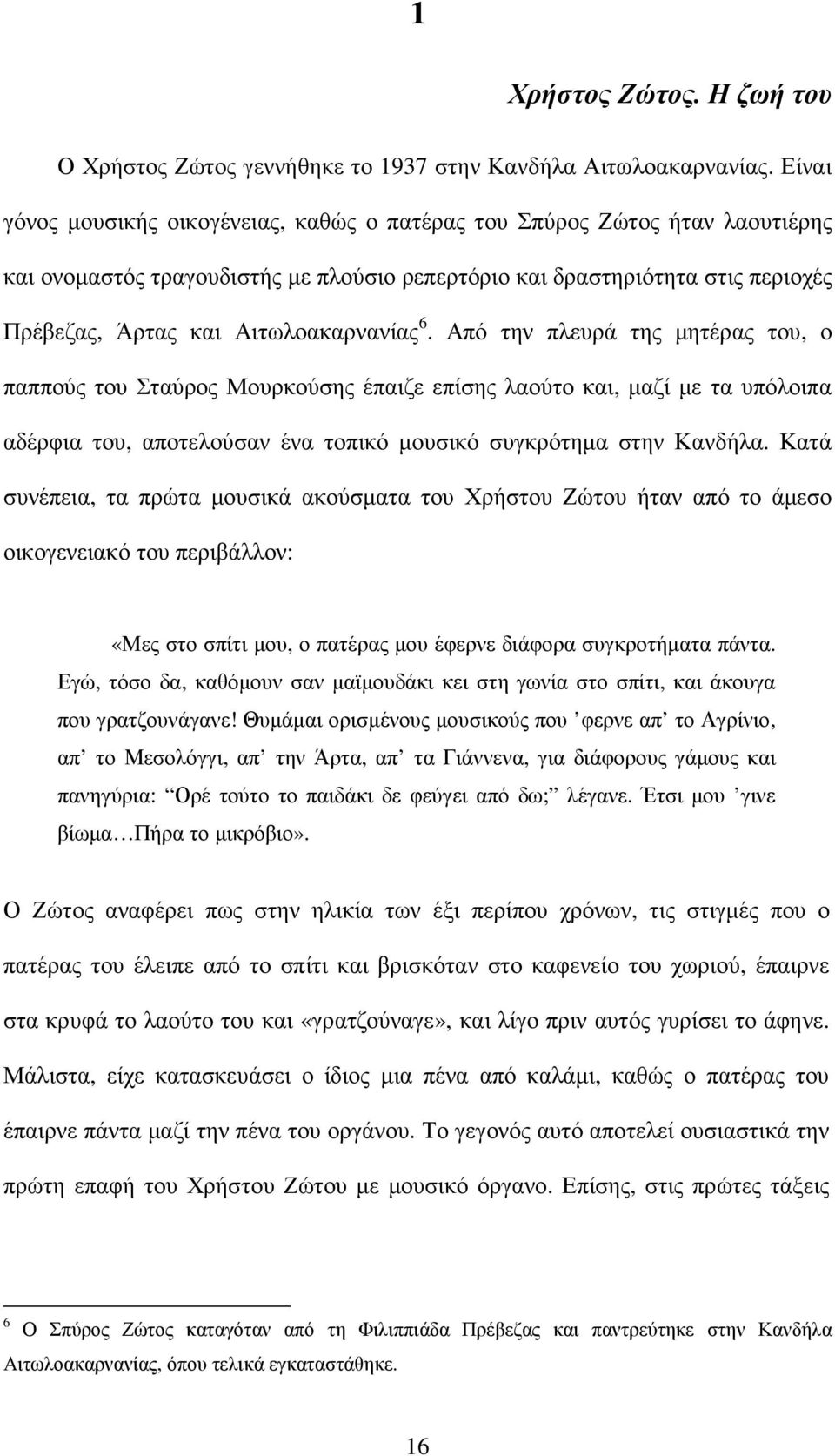 Αιτωλοακαρνανίας 6. Από την πλευρά της µητέρας του, ο παππούς του Σταύρος Μουρκούσης έπαιζε επίσης λαούτο και, µαζί µε τα υπόλοιπα αδέρφια του, αποτελούσαν ένα τοπικό µουσικό συγκρότηµα στην Κανδήλα.