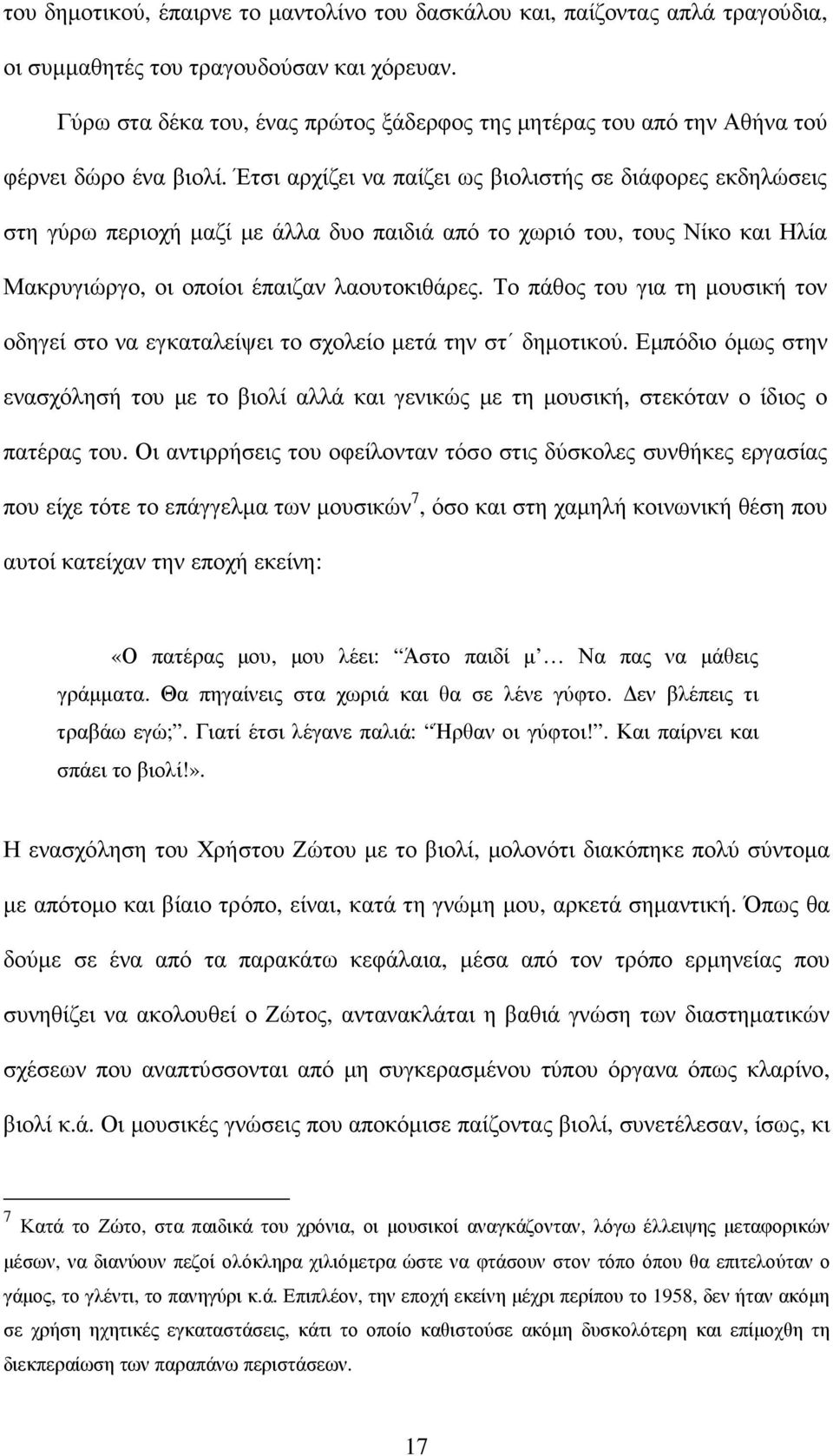 Έτσι αρχίζει να παίζει ως βιολιστής σε διάφορες εκδηλώσεις στη γύρω περιοχή µαζί µε άλλα δυο παιδιά από το χωριό του, τους Νίκο και Ηλία Μακρυγιώργο, οι οποίοι έπαιζαν λαουτοκιθάρες.