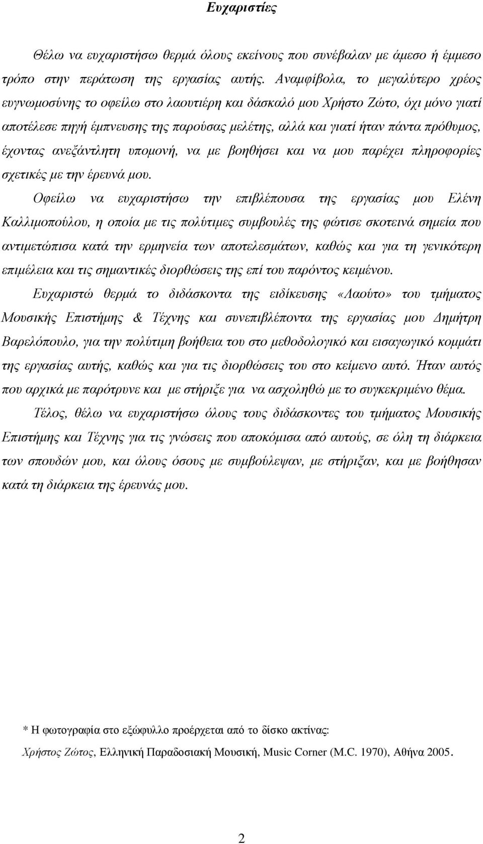 έχοντας ανεξάντλητη υποµονή, να µε βοηθήσει και να µου παρέχει πληροφορίες σχετικές µε την έρευνά µου.