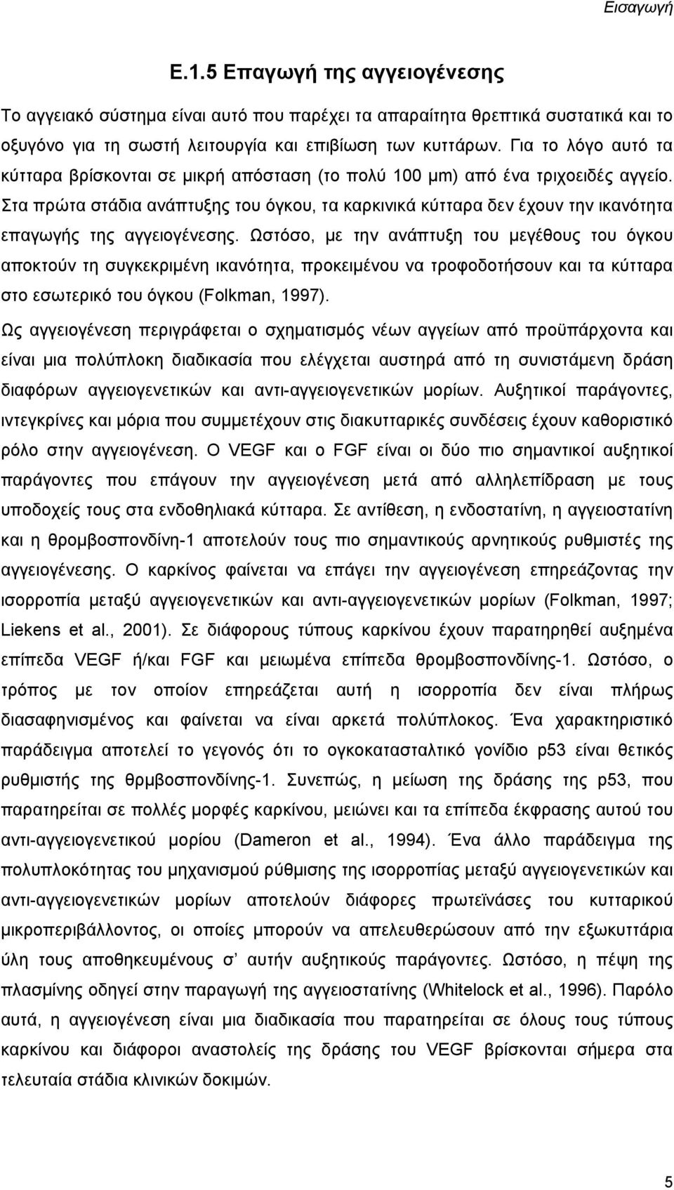 Στα πρώτα στάδια ανάπτυξης του όγκου, τα καρκινικά κύτταρα δεν έχουν την ικανότητα επαγωγής της αγγειογένεσης.