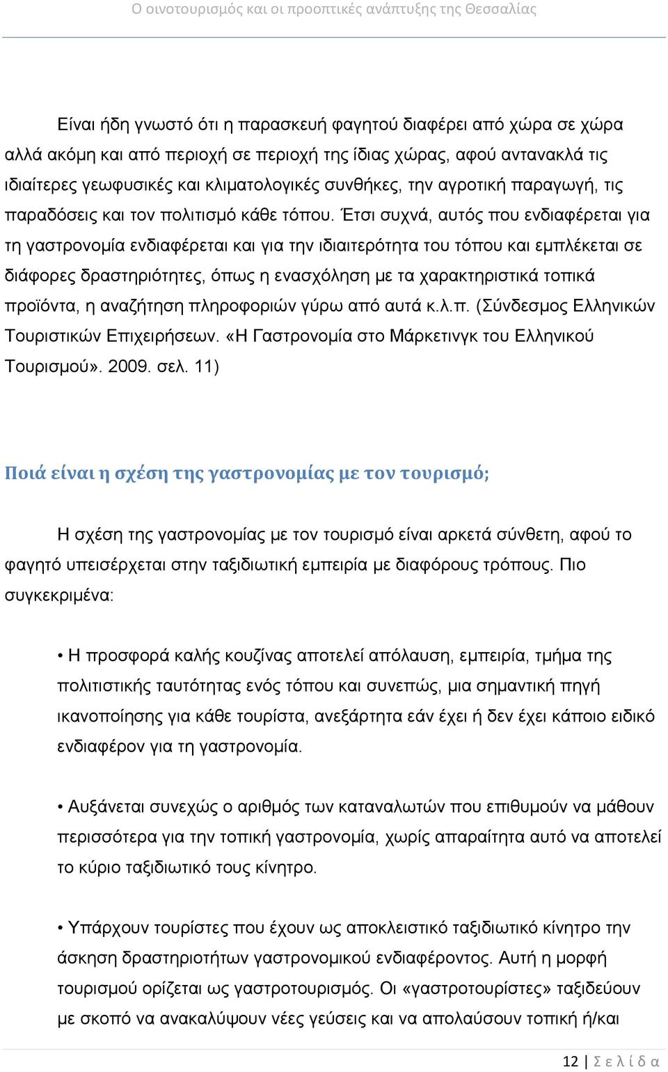 Έτσι συχνά, αυτός που ενδιαφέρεται για τη γαστρονομία ενδιαφέρεται και για την ιδιαιτερότητα του τόπου και εμπλέκεται σε διάφορες δραστηριότητες, όπως η ενασχόληση με τα χαρακτηριστικά τοπικά