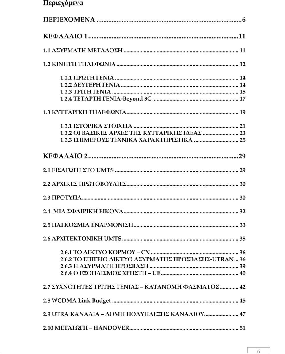 .. 29 2.2 ΑΡΧΙΚΕΣ ΠΡΩΤΟΒΟΥΛΙΕΣ... 30 2.3 ΠΡΟΤΥΠΑ... 30 2.4 ΜΙΑ ΣΦΑΙΡΙΚΗ ΕΙΚΟΝΑ... 32 2.5 ΠΑΓΚΟΣΜΙΑ ΕΝΑΡΜΟΝΙΣΗ... 33 2.6 ΑΡΧΙΤΕΚΤΟΝΙΚΗ UMTS... 35 2.6.1 ΤΟ ΙΚΤΥΟ ΚΟΡΜΟΥ CN... 36 2.6.2 ΤΟ ΕΠΙΓΕΙΟ ΙΚΤΥΟ ΑΣΥΡΜΑΤΗΣ ΠΡΟΣΒΑΣΗΣ-UTRAN.