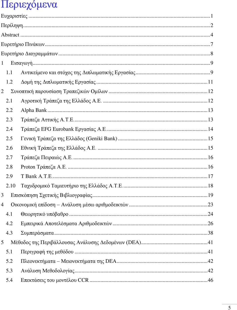 5 Γενική Τράπεζα της Ελλάδος (Geniki Bank)... 15 2.6 Εθνική Τράπεζα της Ελλάδος Α.Ε.... 15 2.7 Τράπεζα Πειραιώς Α.Ε.... 16 2.8 Proton Τράπεζα Α.Ε.... 16 2.9 T Bank Α.Τ.Ε... 17 2.