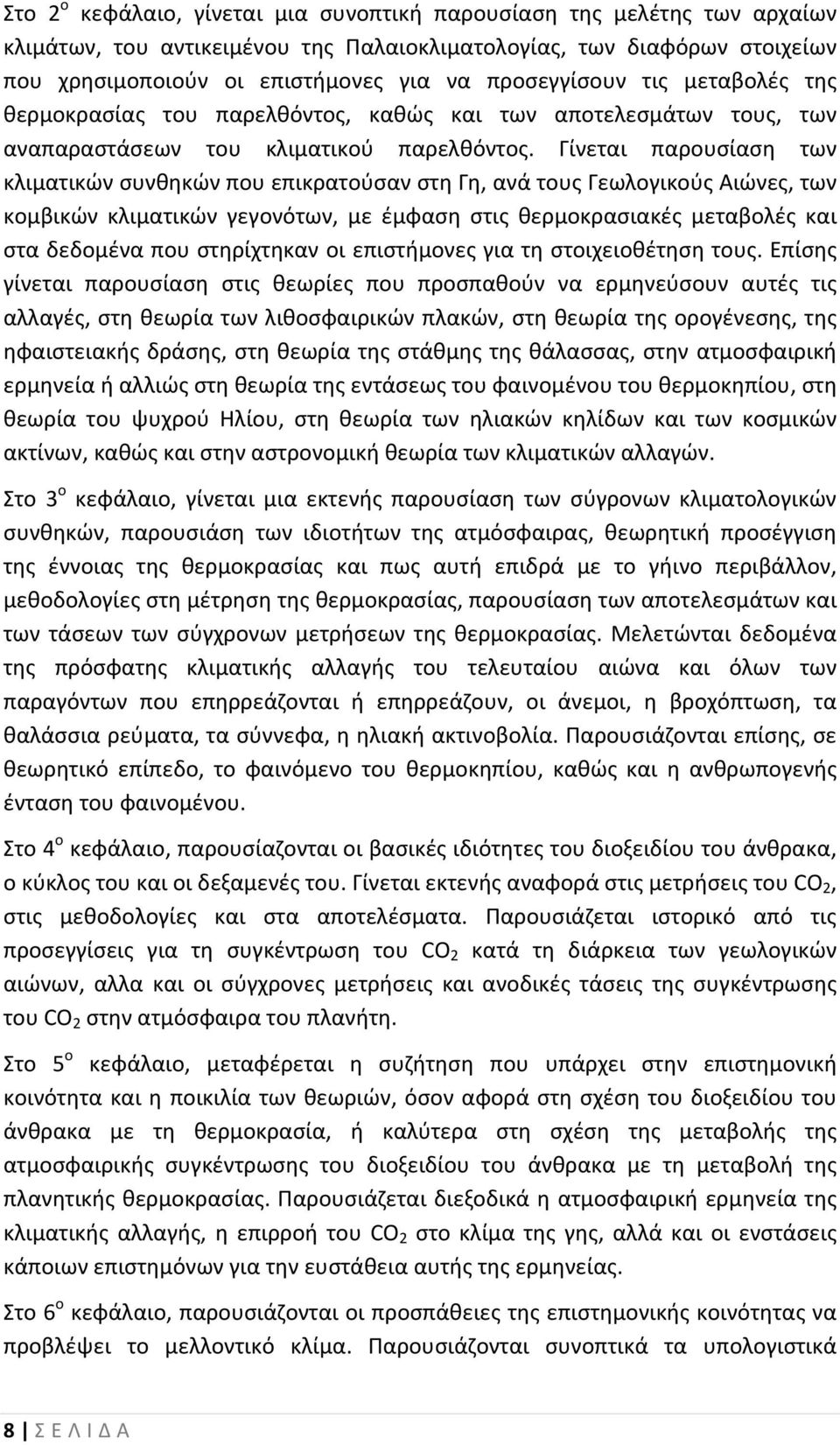 Γίνεται παρουσίαση των κλιματικών συνθηκών που επικρατούσαν στη Γη, ανά τους Γεωλογικούς Αιώνες, των κομβικών κλιματικών γεγονότων, με έμφαση στις θερμοκρασιακές μεταβολές και στα δεδομένα που