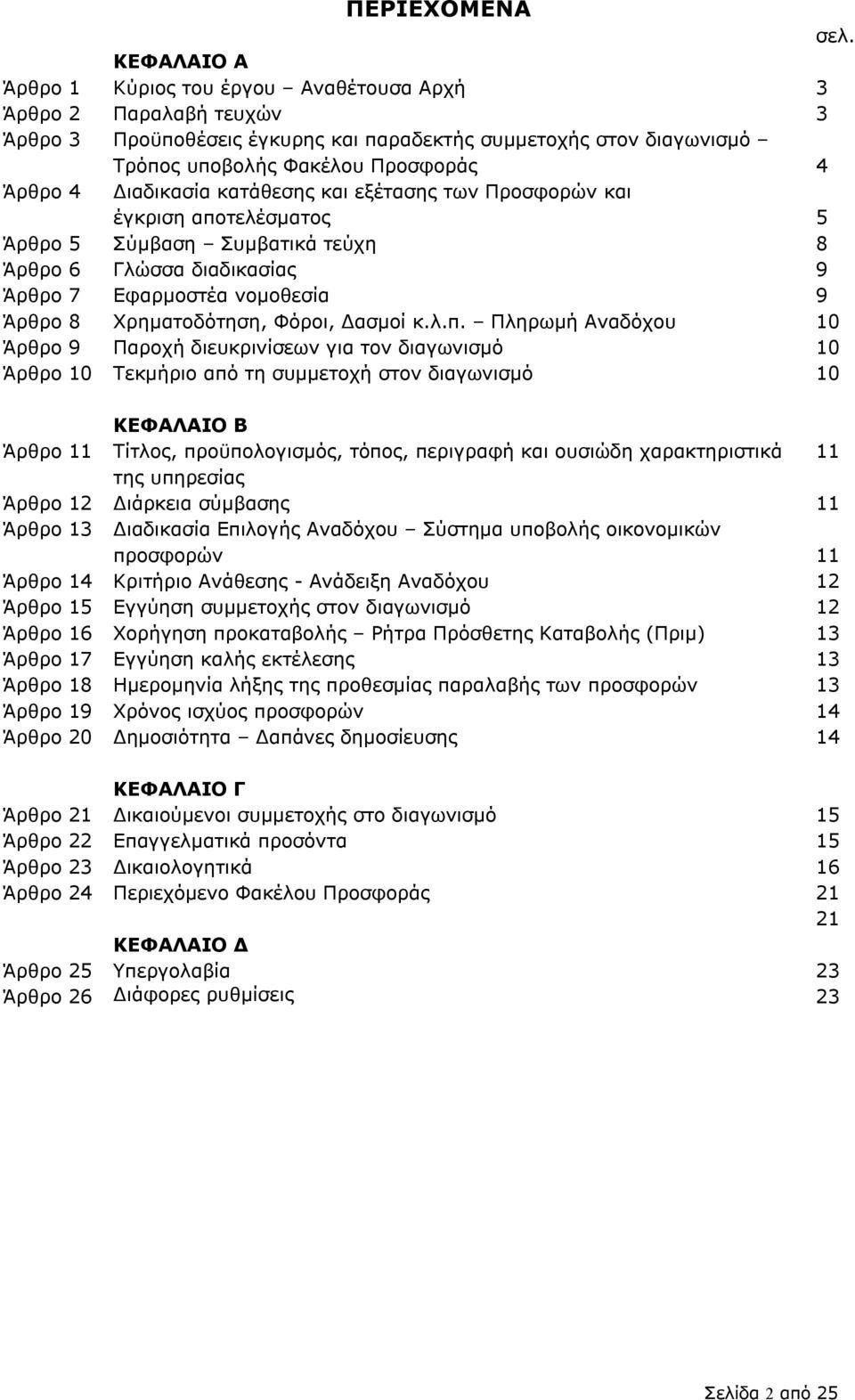 Διαδικασία κατάθεσης και εξέτασης των Προσφορών και έγκριση αποτελέσματος 5 Άρθρο 5 Σύμβαση Συμβατικά τεύχη 8 Άρθρο 6 Γλώσσα διαδικασίας 9 Άρθρο 7 Εφαρμοστέα νομοθεσία 9 Άρθρο 8 Χρηματοδότηση, Φόροι,