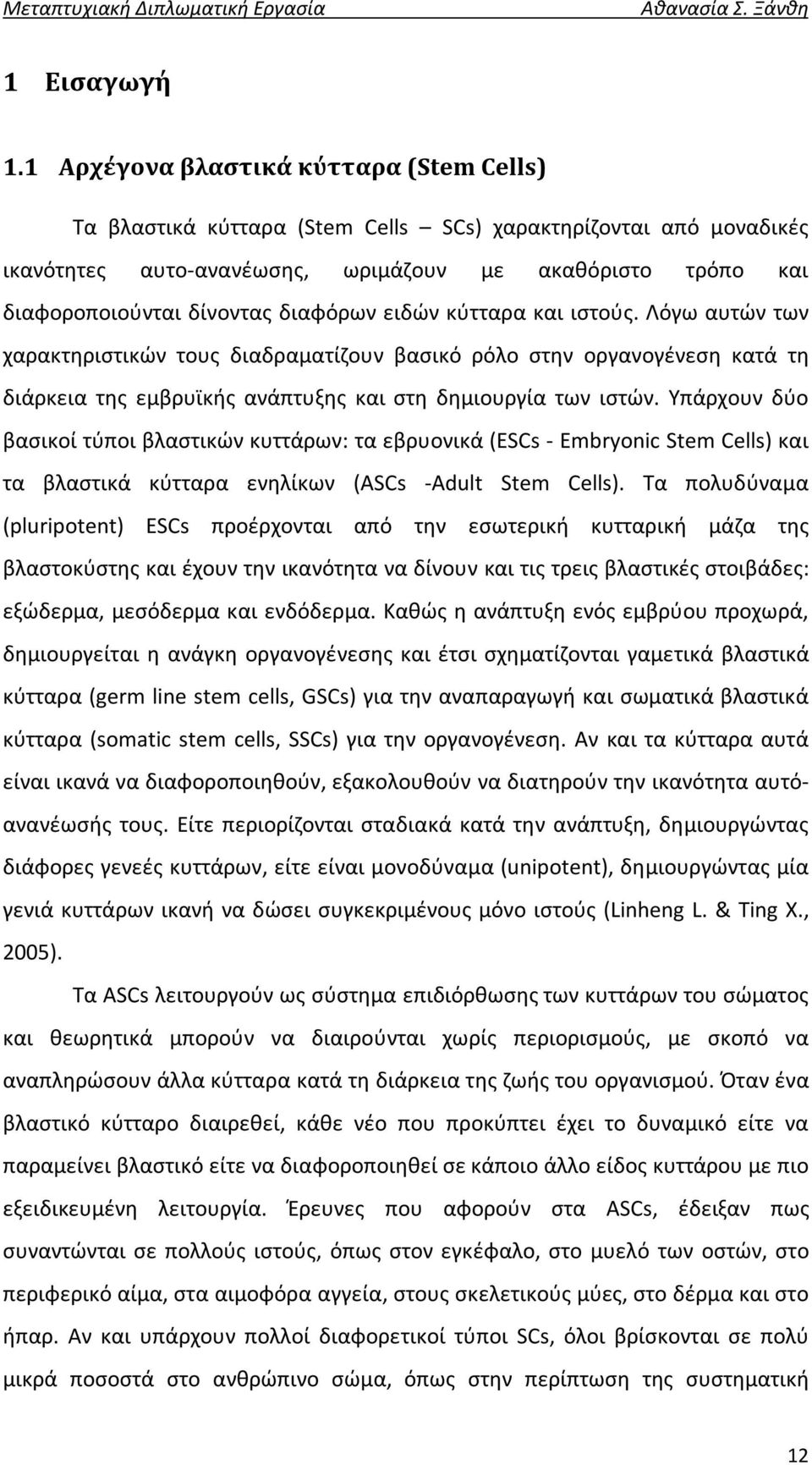 διαφόρων ειδών κύτταρα και ιστούς. Λόγω αυτών των χαρακτηριστικών τους διαδραματίζουν βασικό ρόλο στην οργανογένεση κατά τη διάρκεια της εμβρυϊκής ανάπτυξης και στη δημιουργία των ιστών.