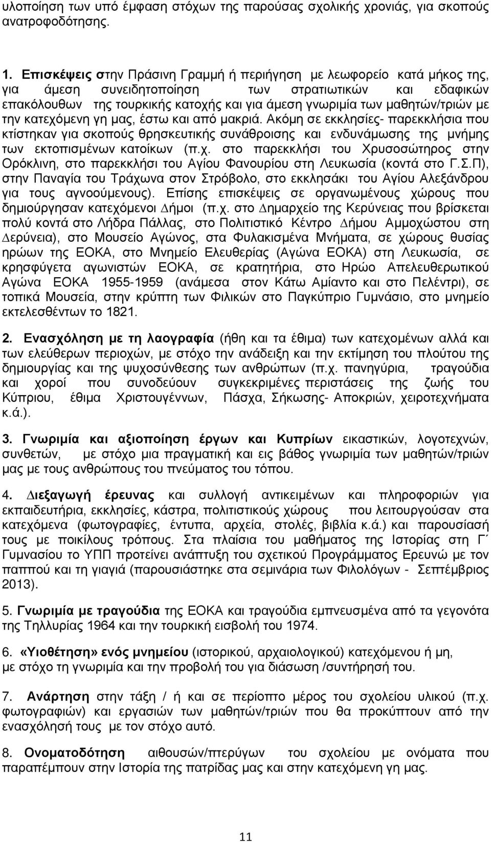 μαθητών/τριών με την κατεχόμενη γη μας, έστω και από μακριά. Ακόμη σε εκκλησίες- παρεκκλήσια που κτίστηκαν για σκοπούς θρησκευτικής συνάθροισης και ενδυνάμωσης της μνήμης των εκτοπισμένων κατοίκων (π.