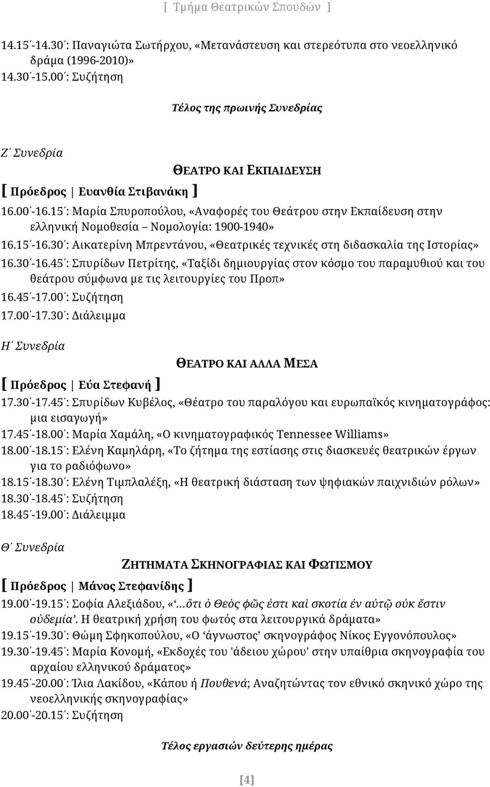 15 : Μαρία Σπυροπούλου, «Αναφορές του Θεάτρου στην Εκπαίδευση στην ελληνική Νομοθεσία Νομολογία: 1900-1940» 16.15-16.30 : Αικατερίνη Μπρεντάνου, «Θεατρικές τεχνικές στη διδασκαλία της Ιστορίας» 16.