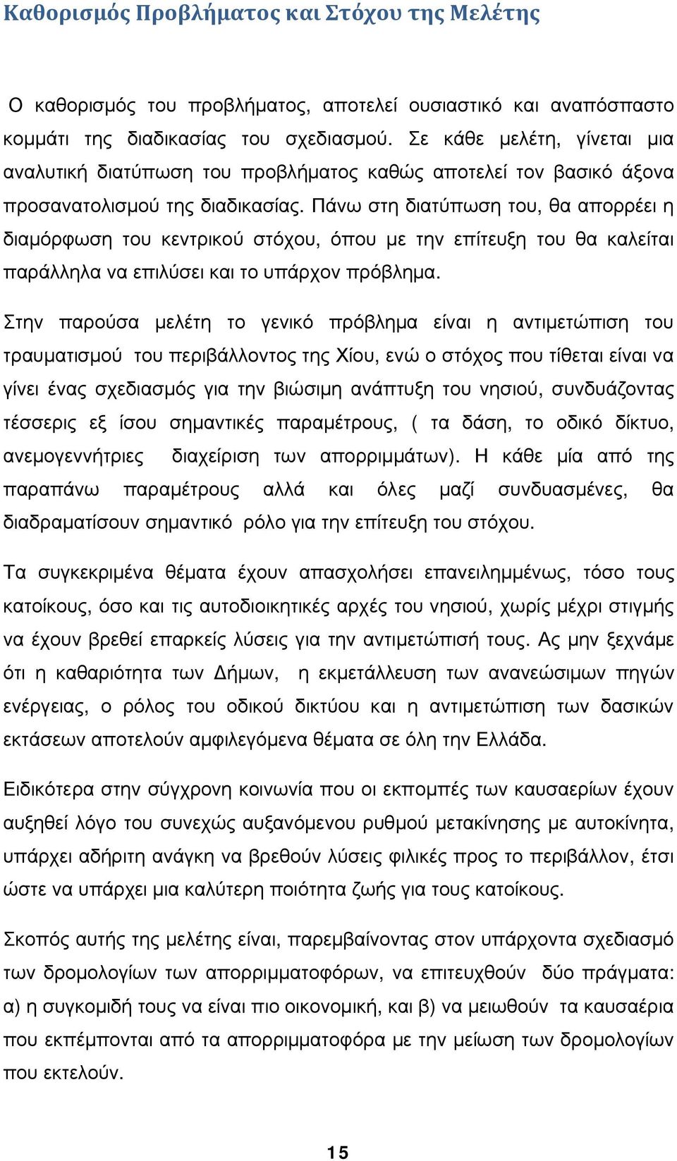 Πάνω στη διατύπωση του, θα απορρέει η διαμόρφωση του κεντρικού στόχου, όπου με την επίτευξη του θα καλείται παράλληλα να επιλύσει και το υπάρχον πρόβλημα.