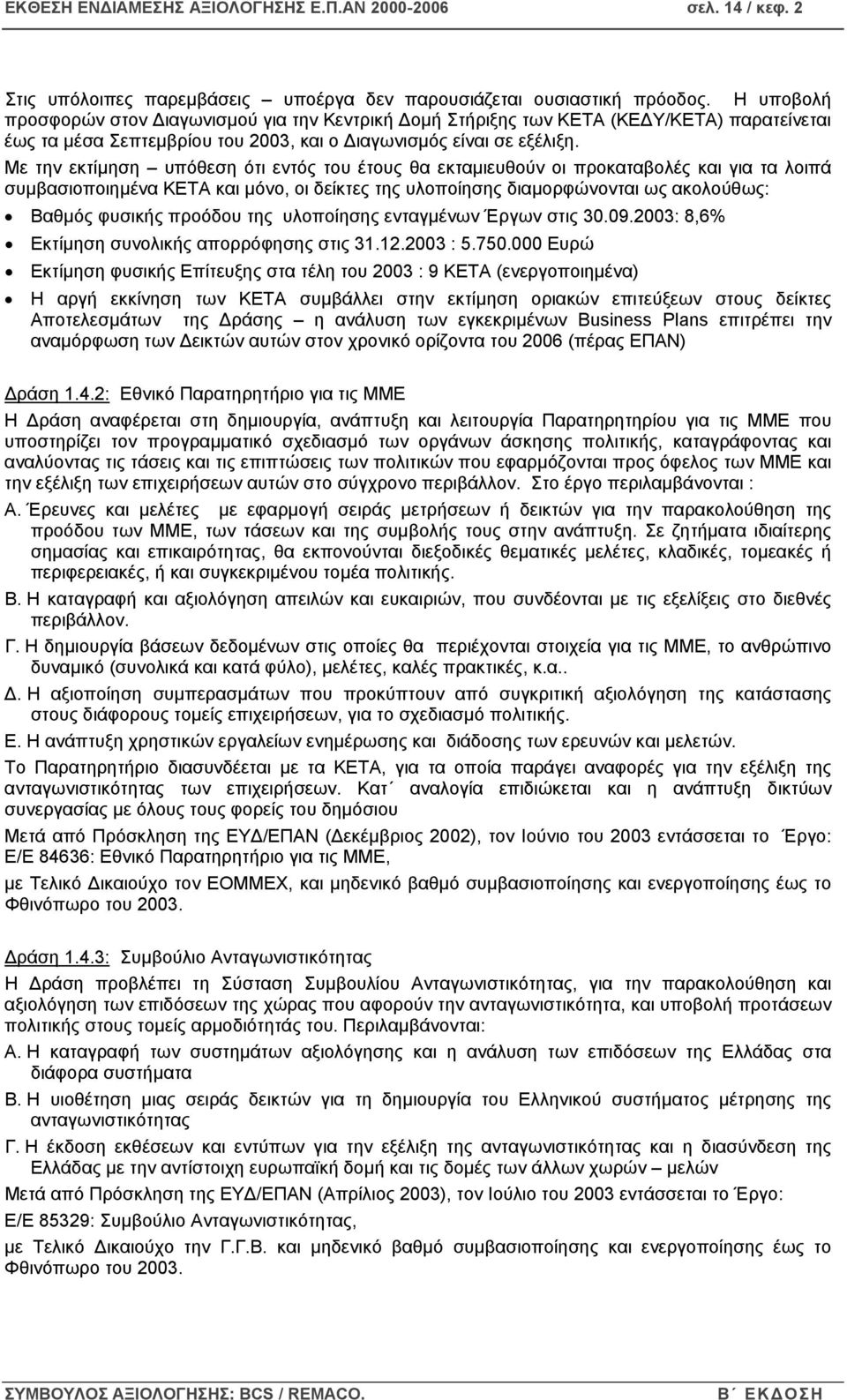 Με την εκτίµηση υπόθεση ότι εντός του έτους θα εκταµιευθούν οι προκαταβολές και για τα λοιπά συµβασιοποιηµένα ΚΕΤΑ και µόνο, οι δείκτες της υλοποίησης διαµορφώνονται ως ακολούθως: Βαθµός φυσικής