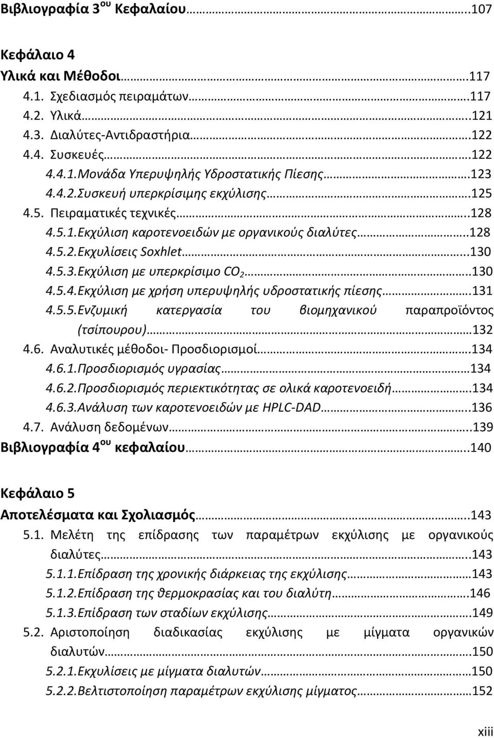 .130 4.5.4. Εκχύλιση με χρήση υπερυψηλής υδροστατικής πίεσης.131 4.5.5. Ενζυμική κατεργασία του βιομηχανικού παραπροϊόντος (τσίπουρου) 132 4.6. Αναλυτικές μέθοδοι- Προσδιορισμοί.134 4.6.1. Προσδιορισμός υγρασίας 134 4.