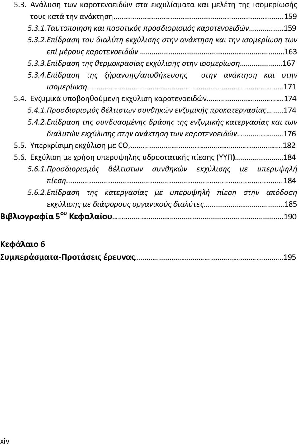 Επίδραση της ξήρανσης/αποθήκευσης στην ανάκτηση και στην ισομερίωση 171 5.4. Ενζυμικά υποβοηθούμενη εκχύλιση καροτενοειδών.174 5.4.1. Προσδιορισμός βέλτιστων συνθηκών ενζυμικής προκατεργασίας 174 5.4.2.