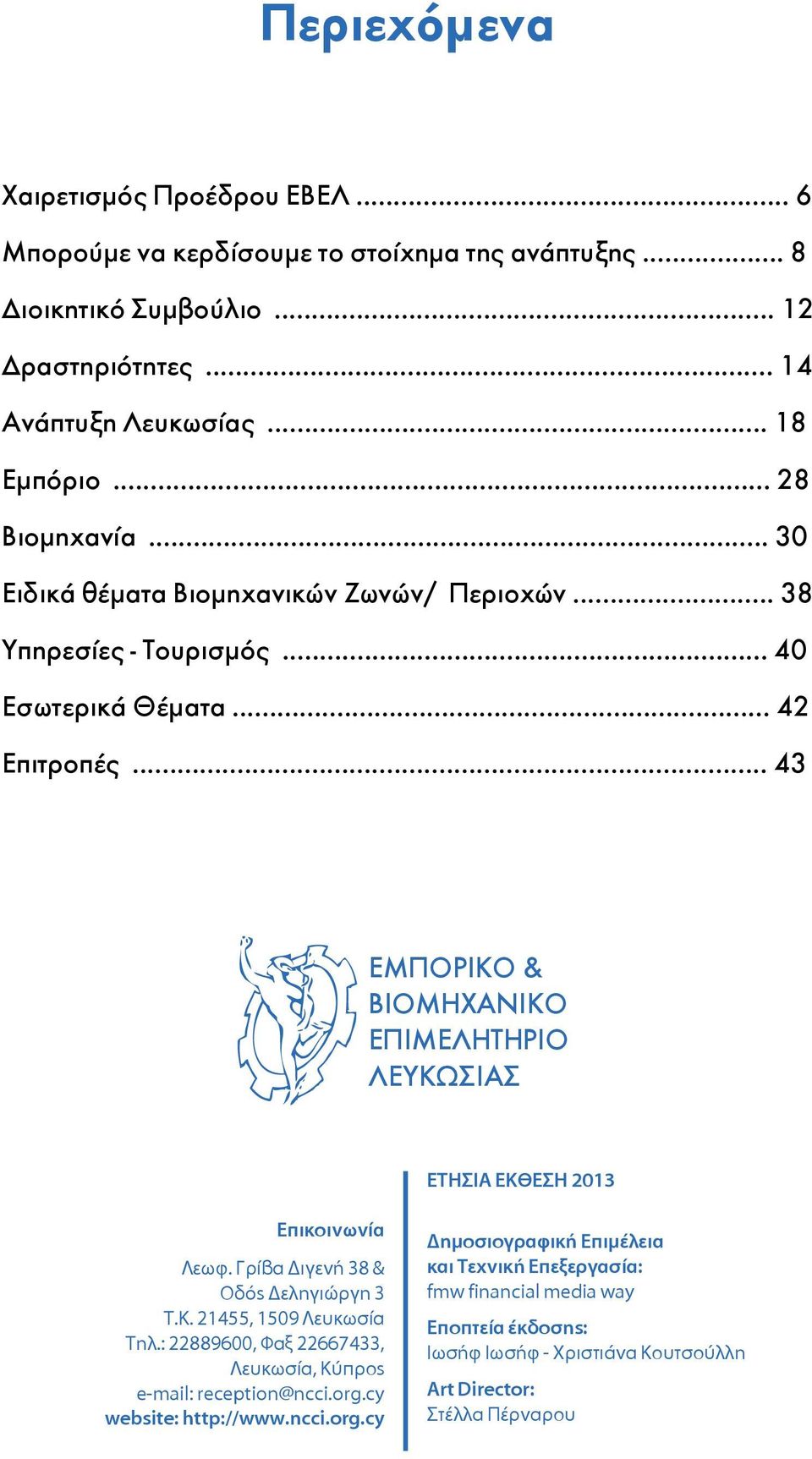 .. 43 ΕΜΠΟΡΙΚΟ & ΒΙΟΜΗΧΑΝΙΚΟ ΕΠΙΜΕΛΗΤΗΡΙΟ ΛΕΥΚΩΣΙΑΣ ETHΣΙΑ ΕΚΘΕΣΗ 2013 Επικοινωνία Λεωφ. Γρίβα Διγενή 38 & Oδός Δεληγιώργη 3 Τ.Κ. 21455, 1509 Λευκωσία Τηλ.