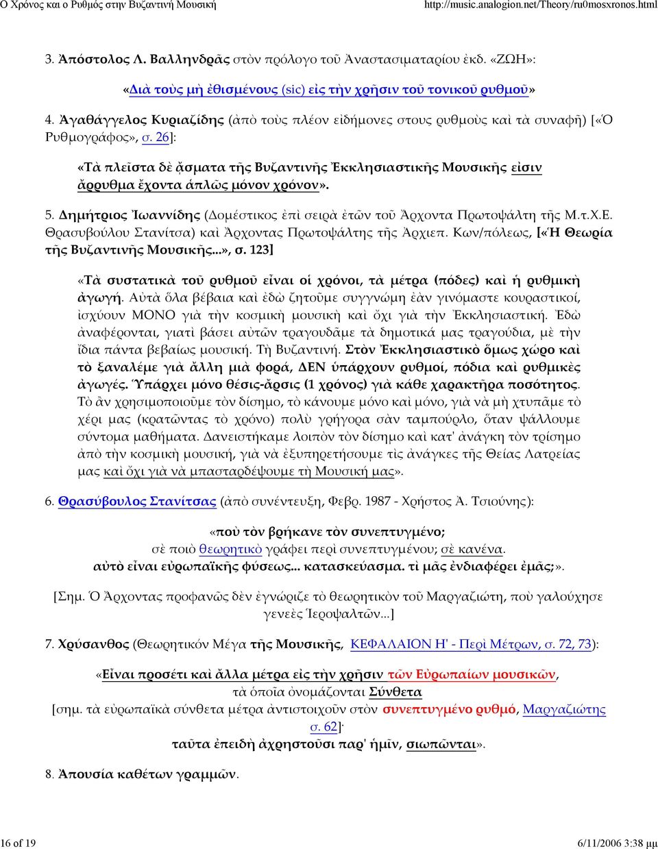 26]: «Τὰ πλεῖστα δὲ ᾄσματα τῆς Βυζαντινῆς Ἐκκλησιαστικῆς Μουσικῆς εἰσιν ἄρρυθμα ἔχοντα ἁπλῶς μόνον χρόνον». 5. Δημήτριος Ἰωαννίδης (Δομέστικος ἐπὶ σειρὰ ἐτῶν τοῦ Ἄρχοντα Πρωτοψάλτη τῆς Μ.τ.Χ.Ε.