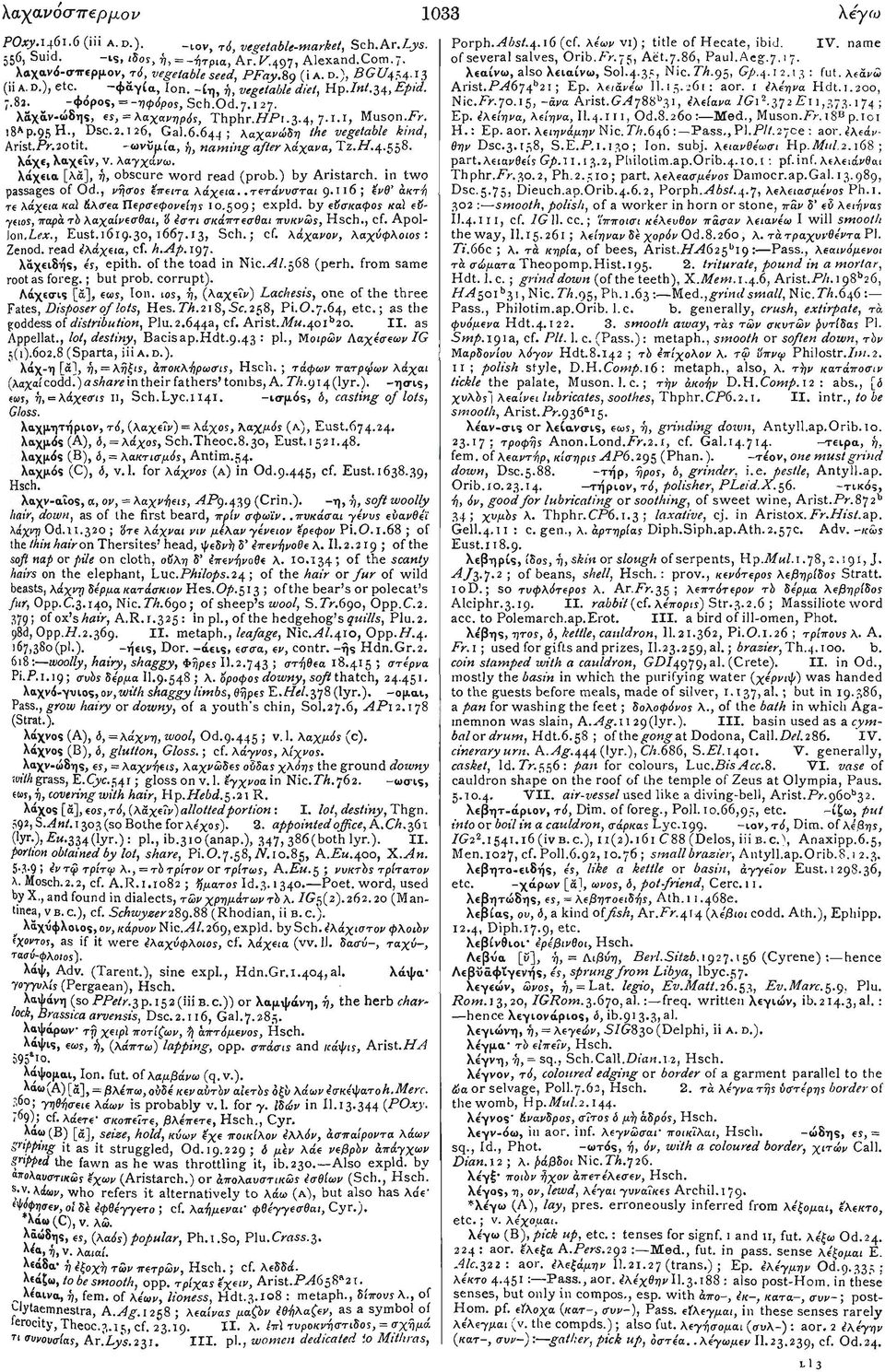 13 : fut. λεάνώ (ii A. D.), etc. φάγια, Ion. -ίη, ή, vegetable diet, Hp.Int.34, Epid. Arist./M674 b 21; Ep. λειανέω II. 15.261: aor. 1 4λέηνα Hdt.1.200, 7.82. -φόροβ, ^-ηφόρος, Sch.Od.7.127. Nic./V.