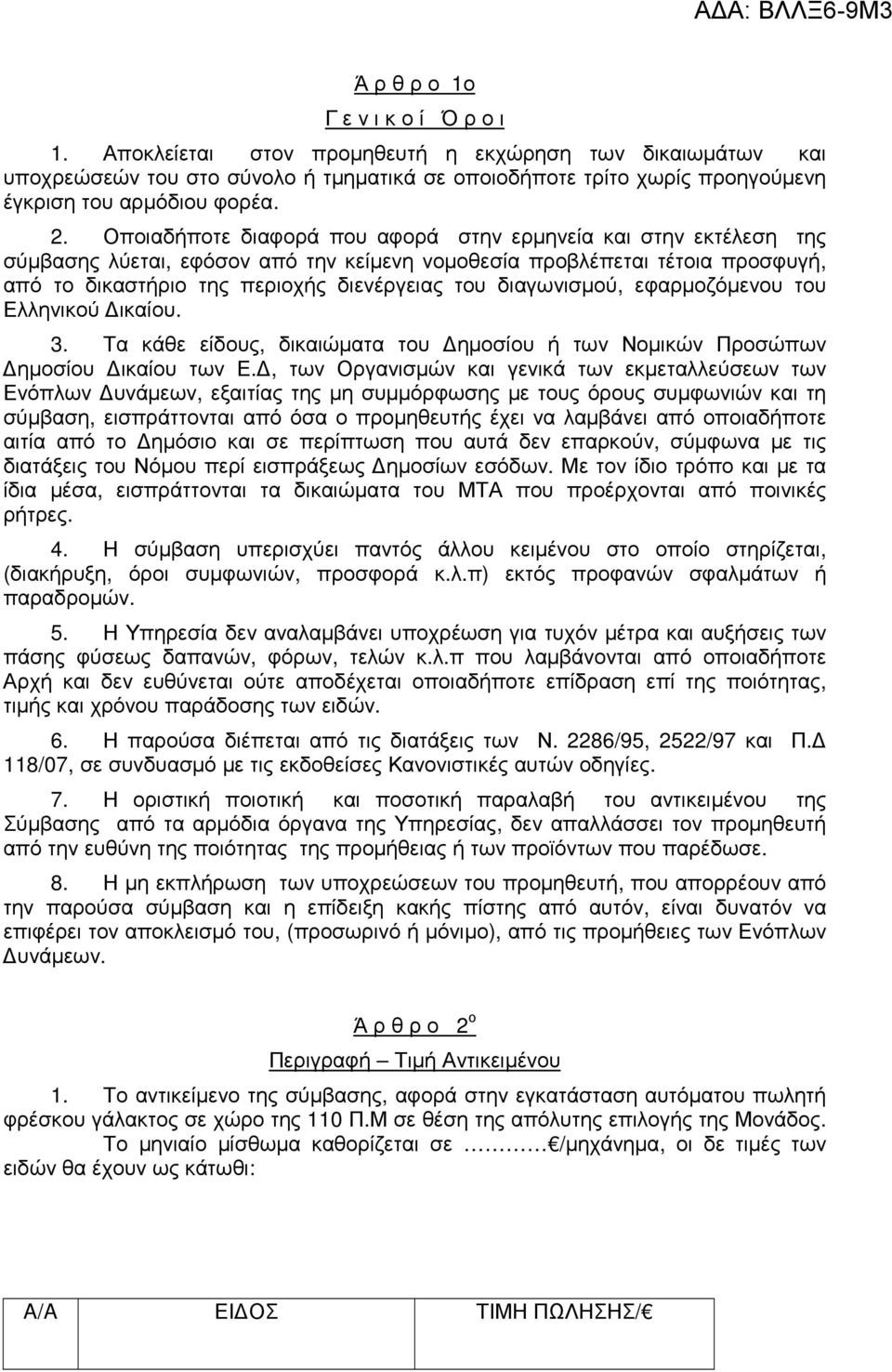 Οποιαδήποτε διαφορά που αφορά στην ερµηνεία και στην εκτέλεση της σύµβασης λύεται, εφόσον από την κείµενη νοµοθεσία προβλέπεται τέτοια προσφυγή, από το δικαστήριο της περιοχής διενέργειας του