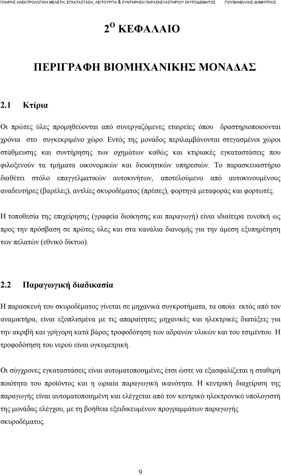 Το παρασκευαστήριο διαθέτει στόλο επαγγελματικών αυτοκινήτων, αποτελούμενο από αυτοκινουμένους αναδευτήρες (βαρέλες), αντλίες σκυροδέματος (πρέσες), φορτηγά μεταφοράς και φορτωτές.