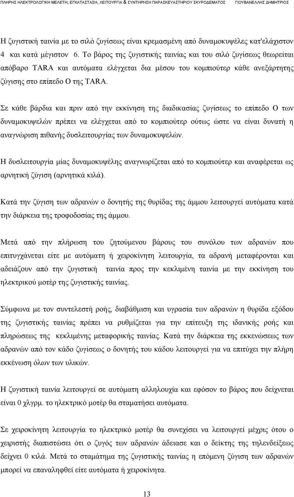 Σε κάθε βάρδια και πριν από την εκκίνηση της διαδικασίας ζυγίσεως το επίπεδο Ο των δυναμοκυψελών πρέπει να ελέγχεται από το κομπιούτερ ούτως ώστε να είναι δυνατή η αναγνώριση πιθανής δυσλειτουργίας