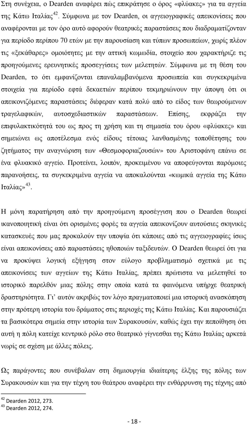 προσωπείων, χωρίς πλέον τις «ξεκάθαρες» ομοιότητες με την αττική κωμωδία, στοιχείο που χαρακτήριζε τις προηγούμενες ερευνητικές προσεγγίσεις των μελετητών.